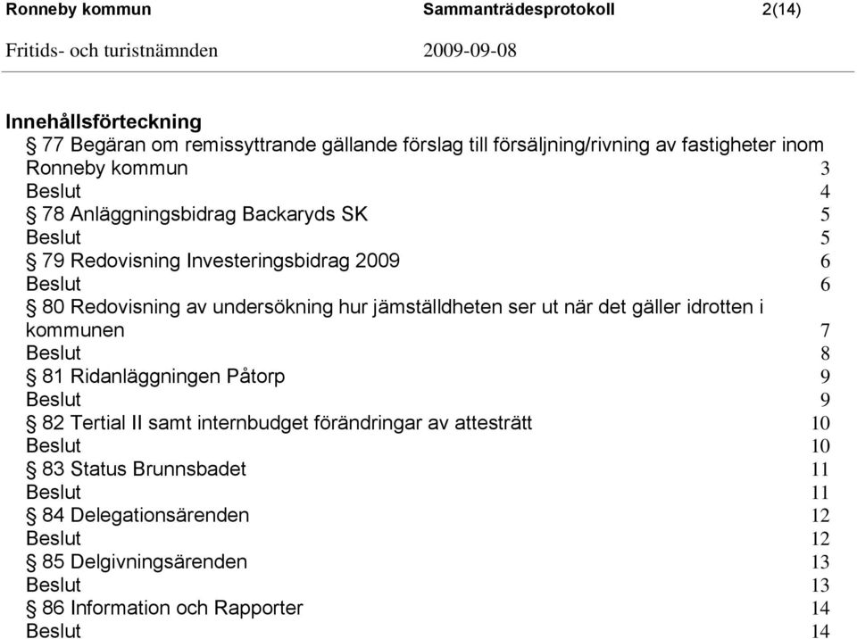 undersökning hur jämställdheten ser ut när det gäller idrotten i kommunen 7 8 81 Ridanläggningen Påtorp 9 9 82 Tertial II samt internbudget