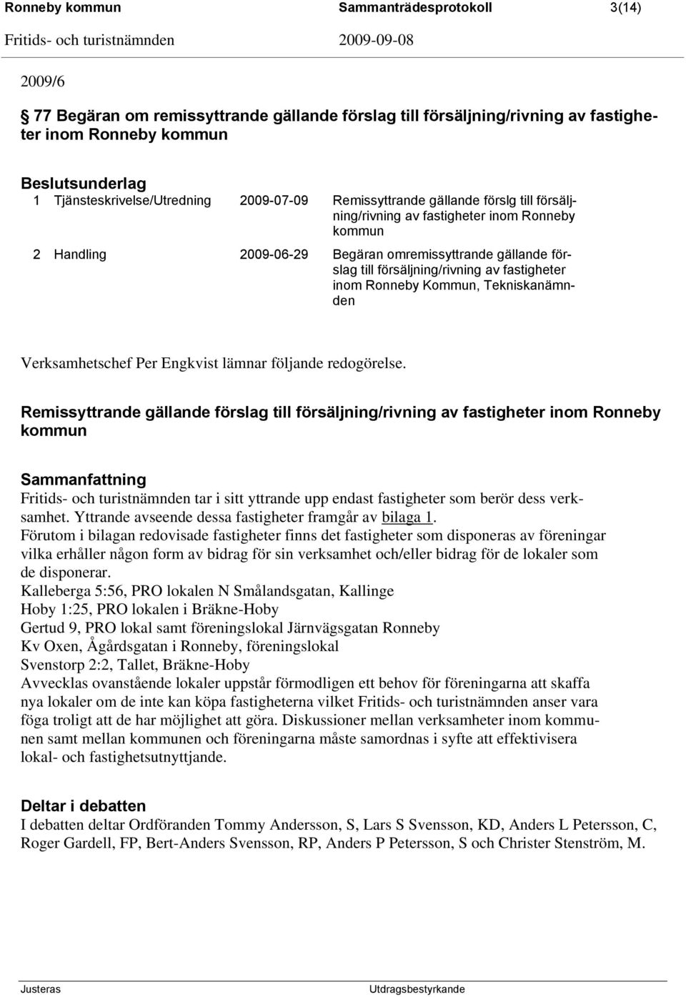 fastigheter inom Ronneby Kommun, Tekniskanämnden Verksamhetschef Per Engkvist lämnar följande redogörelse.