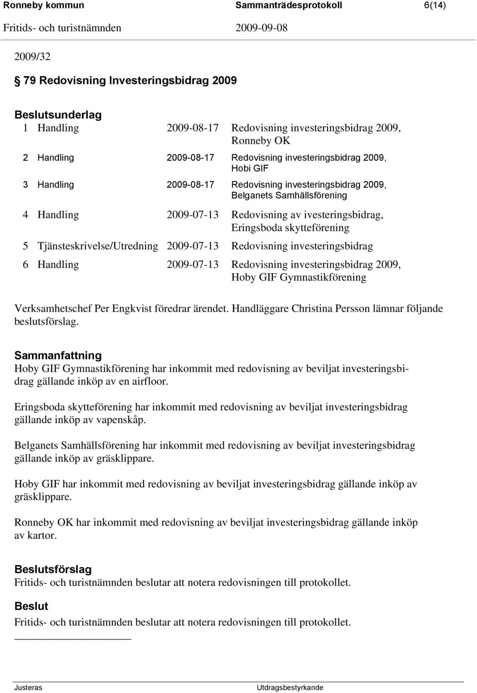 skytteförening 5 Tjänsteskrivelse/Utredning 2009-07-13 Redovisning investeringsbidrag 6 Handling 2009-07-13 Redovisning investeringsbidrag 2009, Hoby GIF Gymnastikförening Verksamhetschef Per