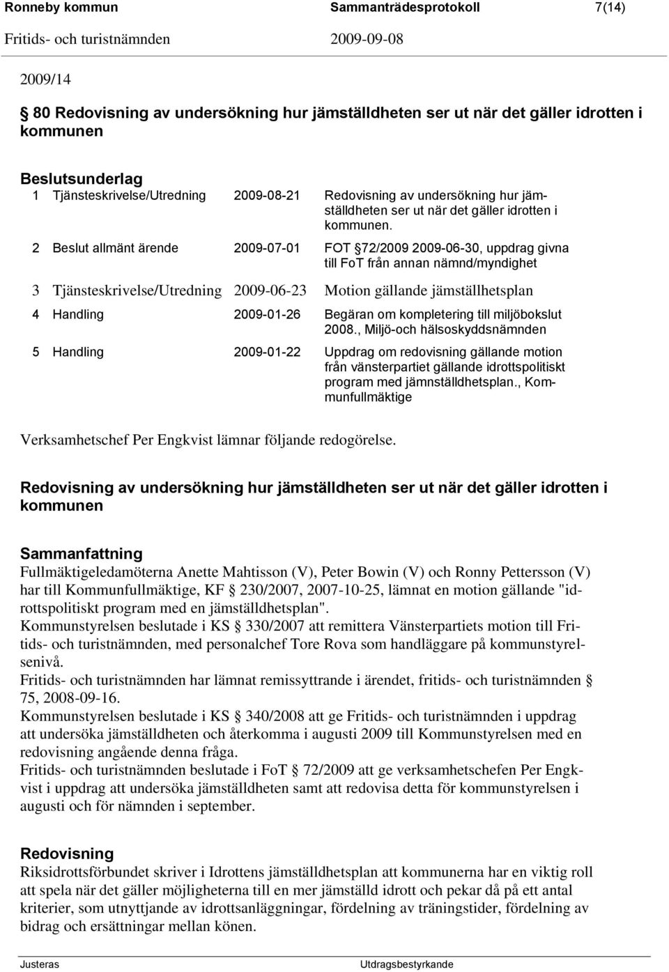 2 allmänt ärende 2009-07-01 FOT 72/2009 2009-06-30, uppdrag givna till FoT från annan nämnd/myndighet 3 Tjänsteskrivelse/Utredning 2009-06-23 Motion gällande jämställhetsplan 4 Handling 2009-01-26