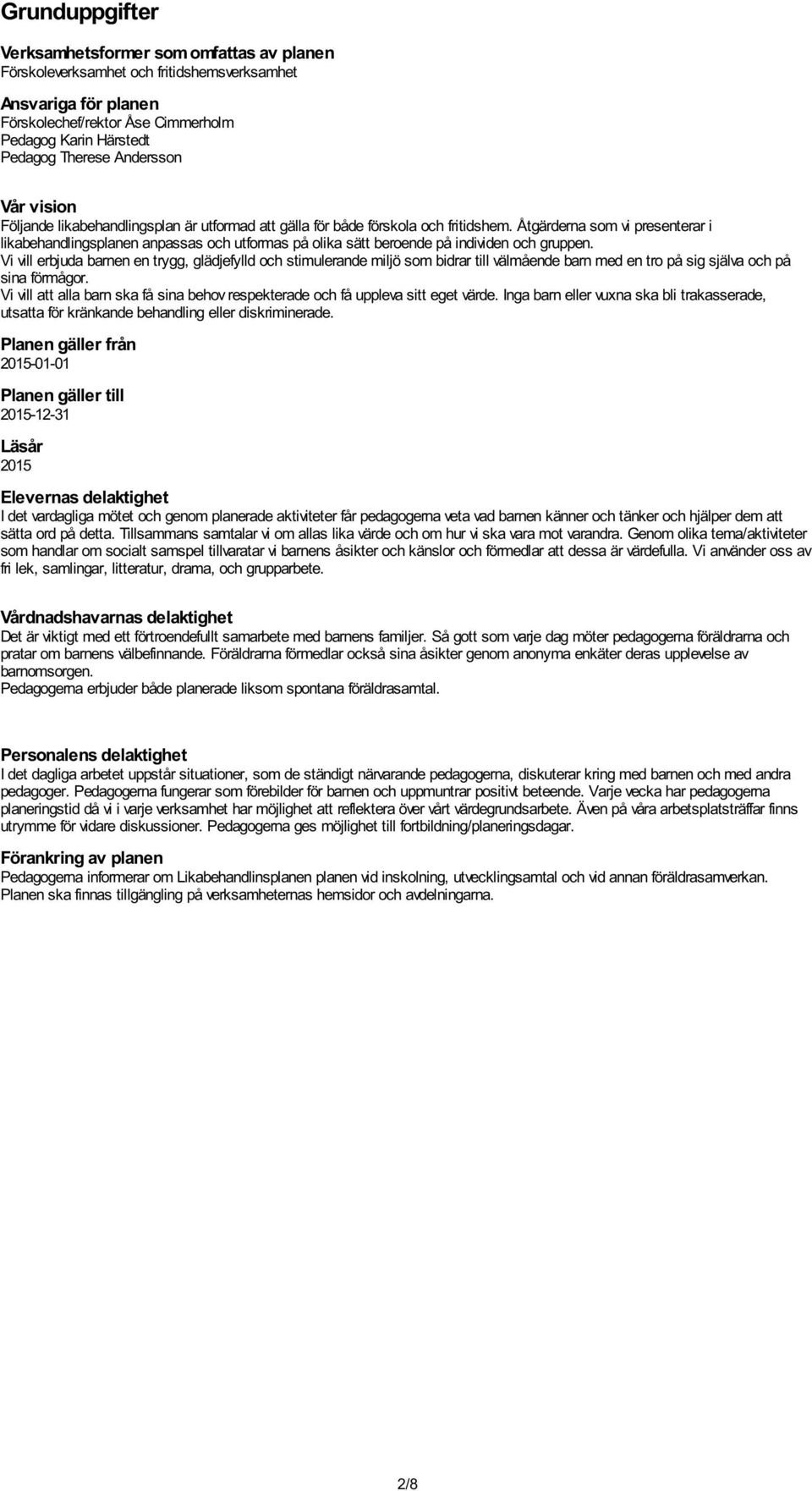 Åtgärderna som vi presenterar i likabehandlingsplanen anpassas och utformas på olika sätt beroende på individen och gruppen.
