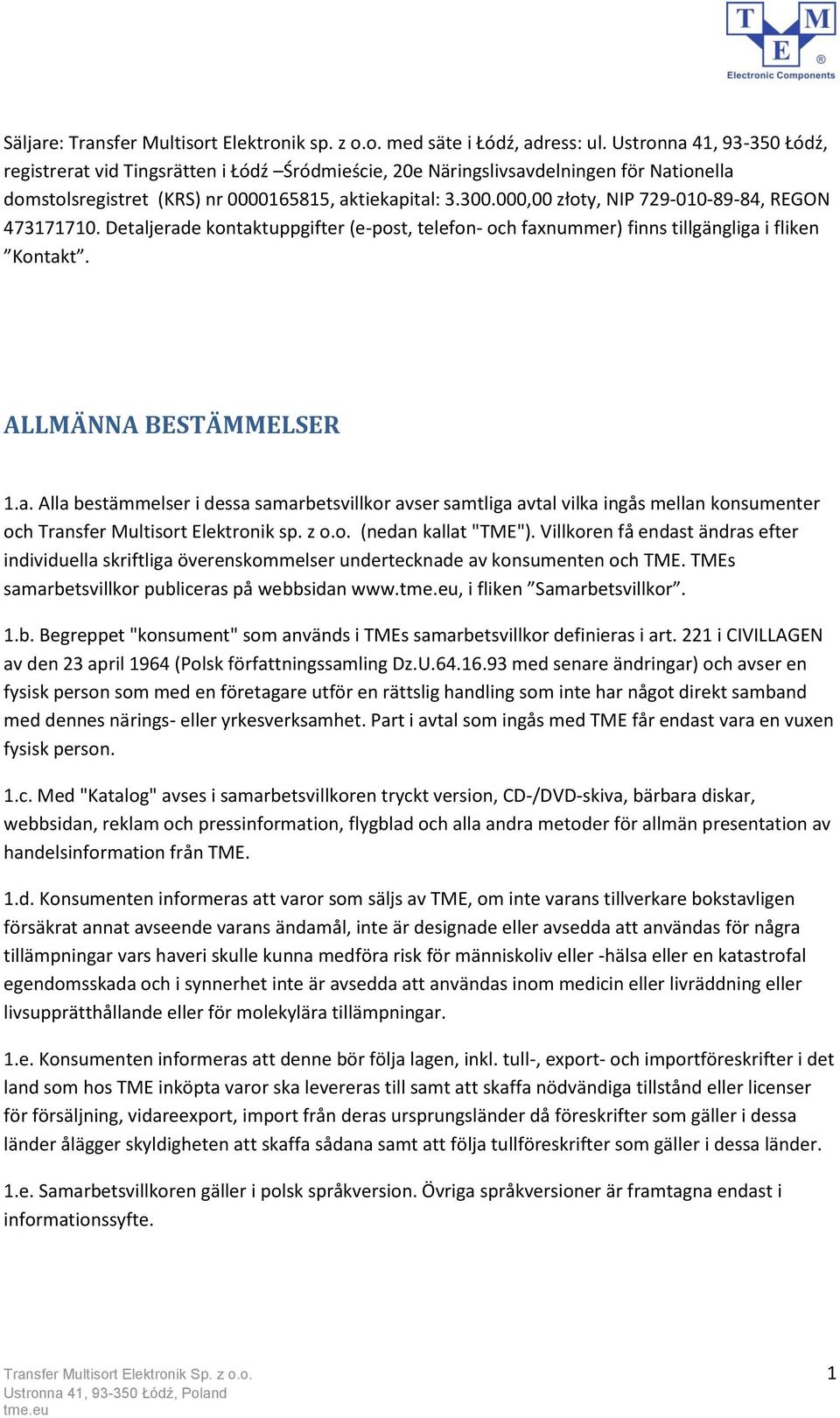 000,00 złoty, NIP 729-010-89-84, REGON 473171710. Detaljerade kontaktuppgifter (e-post, telefon- och faxnummer) finns tillgängliga i fliken Kontakt. ALLMÄNNA BESTÄMMELSER 1.a. Alla bestämmelser i dessa samarbetsvillkor avser samtliga avtal vilka ingås mellan konsumenter och Transfer Multisort Elektronik sp.