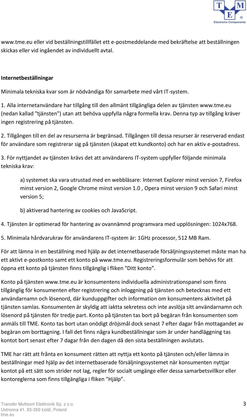 (nedan kallad "tjänsten") utan att behöva uppfylla några formella krav. Denna typ av tillgång kräver ingen registrering på tjänsten. 2. Tillgången till en del av resurserna är begränsad.