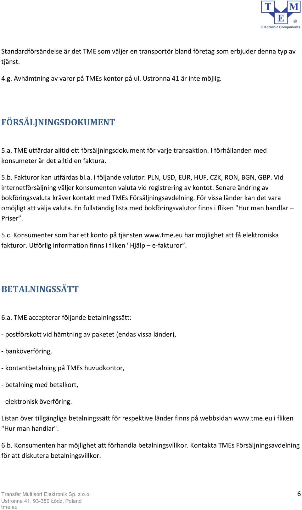 Vid internetförsäljning väljer konsumenten valuta vid registrering av kontot. Senare ändring av bokföringsvaluta kräver kontakt med TMEs Försäljningsavdelning.