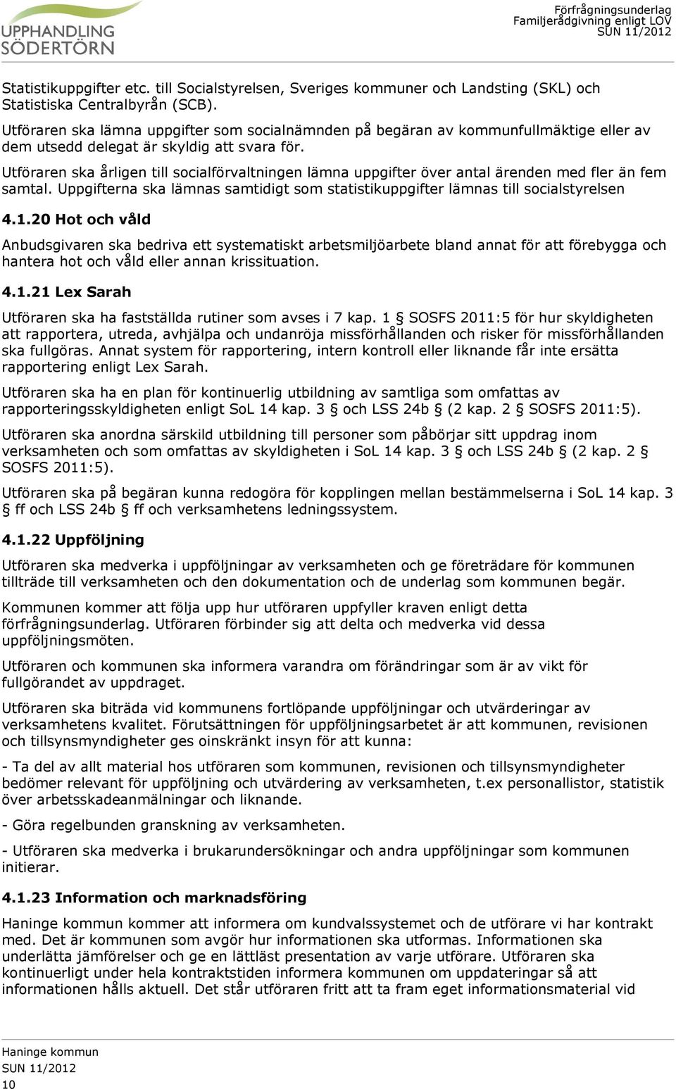 Utföraren ska årligen till socialförvaltningen lämna uppgifter över antal ärenden med fler än fem samtal. Uppgifterna ska lämnas samtidigt som statistikuppgifter lämnas till socialstyrelsen 4.1.