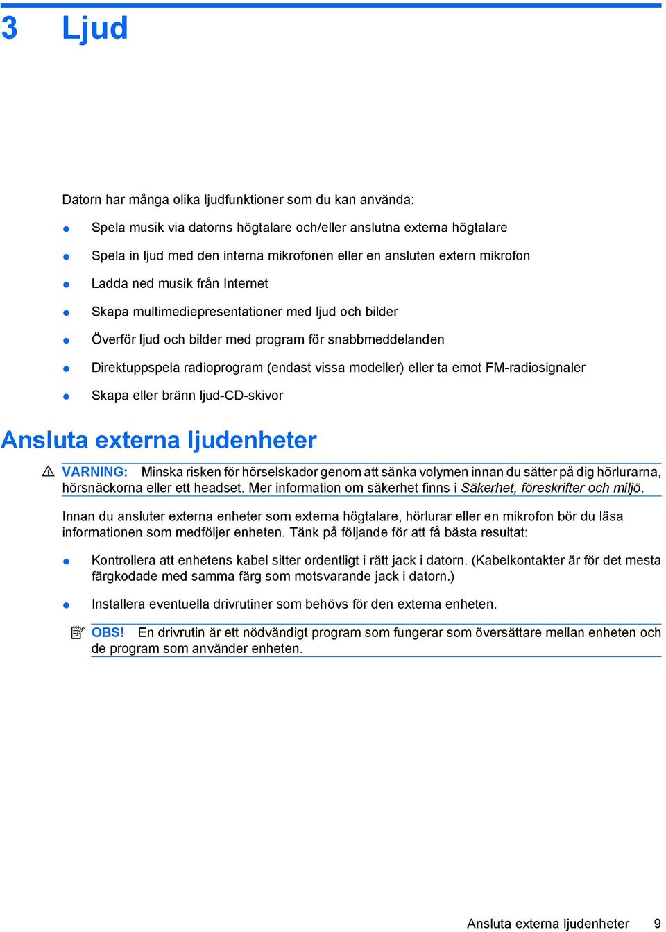 modeller) eller ta emot FM-radiosignaler Skapa eller bränn ljud-cd-skivor Ansluta externa ljudenheter VARNING: Minska risken för hörselskador genom att sänka volymen innan du sätter på dig