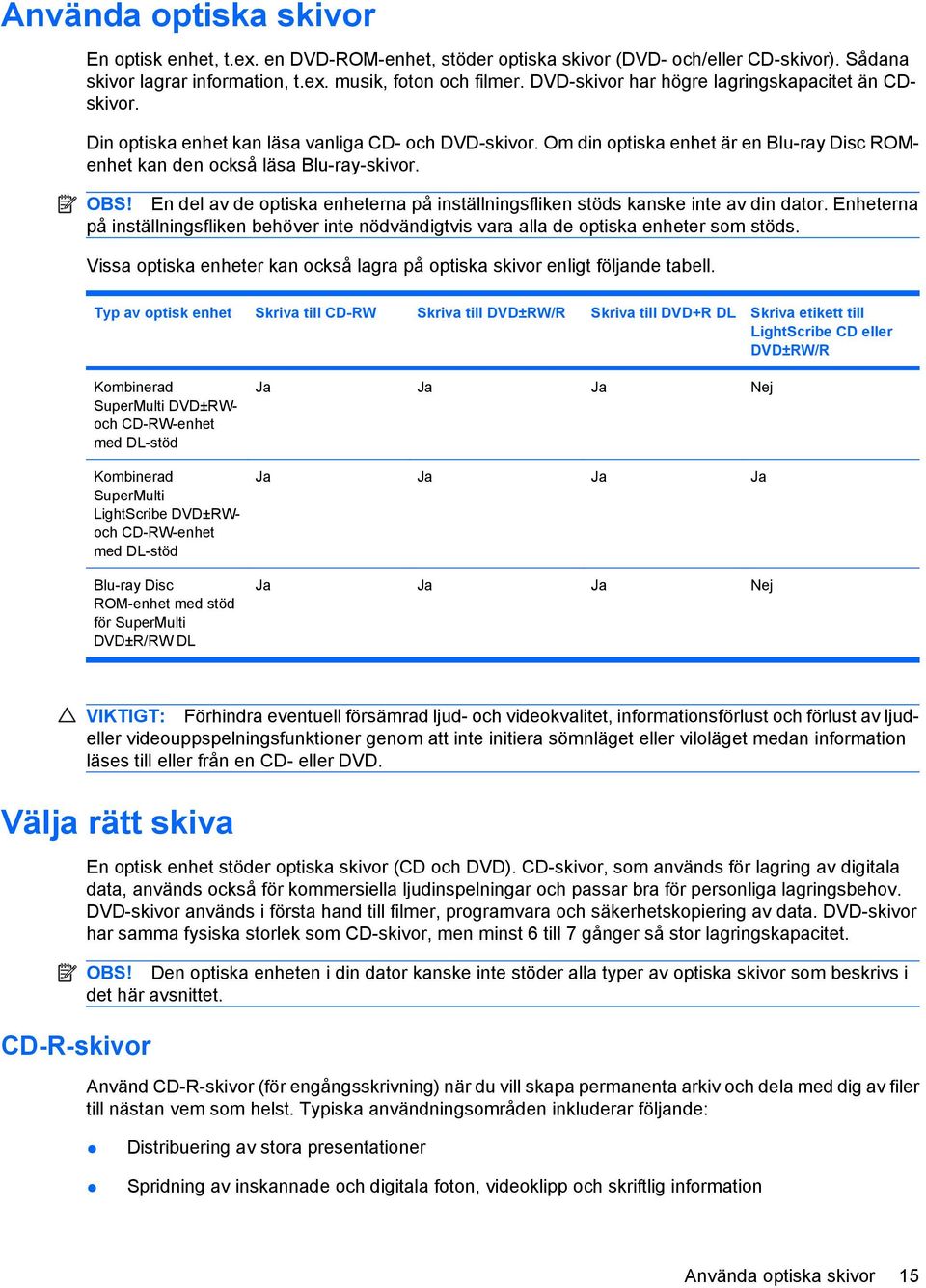 En del av de optiska enheterna på inställningsfliken stöds kanske inte av din dator. Enheterna på inställningsfliken behöver inte nödvändigtvis vara alla de optiska enheter som stöds.