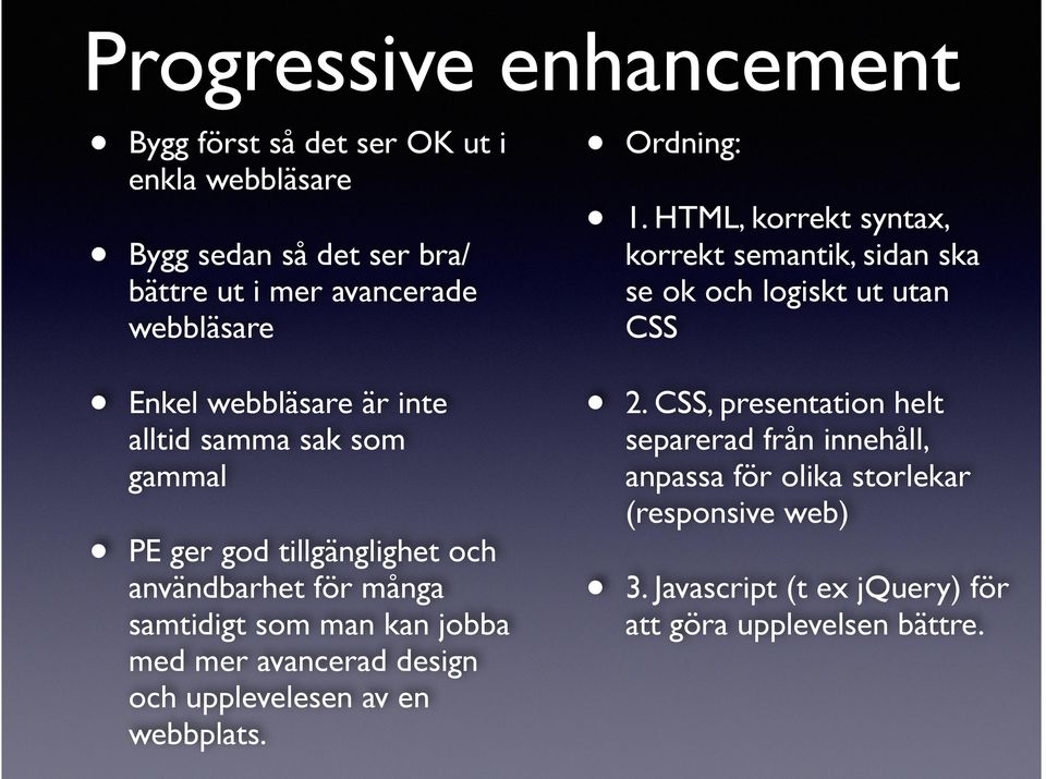 avancerad design och upplevelesen av en webbplats. Ordning: 1. HTML, korrekt syntax, korrekt semantik, sidan ska se ok och logiskt ut utan CSS 2.