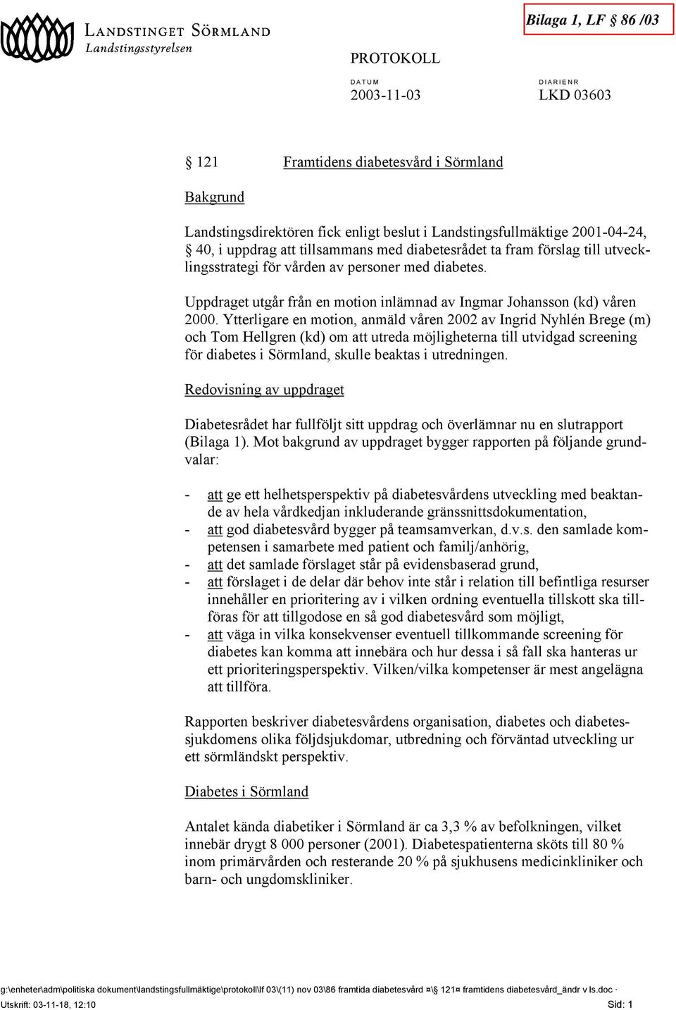 Ytterligare en motion, anmäld våren 2002 av Ingrid Nyhlén Brege (m) och Tom Hellgren (kd) om att utreda möjligheterna till utvidgad screening för diabetes i Sörmland, skulle beaktas i utredningen.