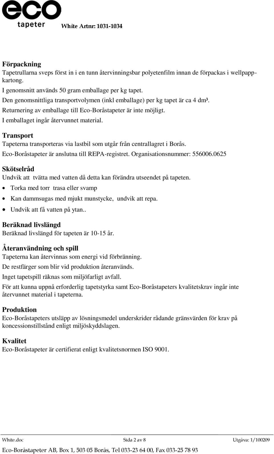 Transport Tapeterna transporteras via lastbil som utgår från centrallagret i Borås. Eco-Boråstapeter är anslutna till REPA-registret. Organisationsnummer: 556006.