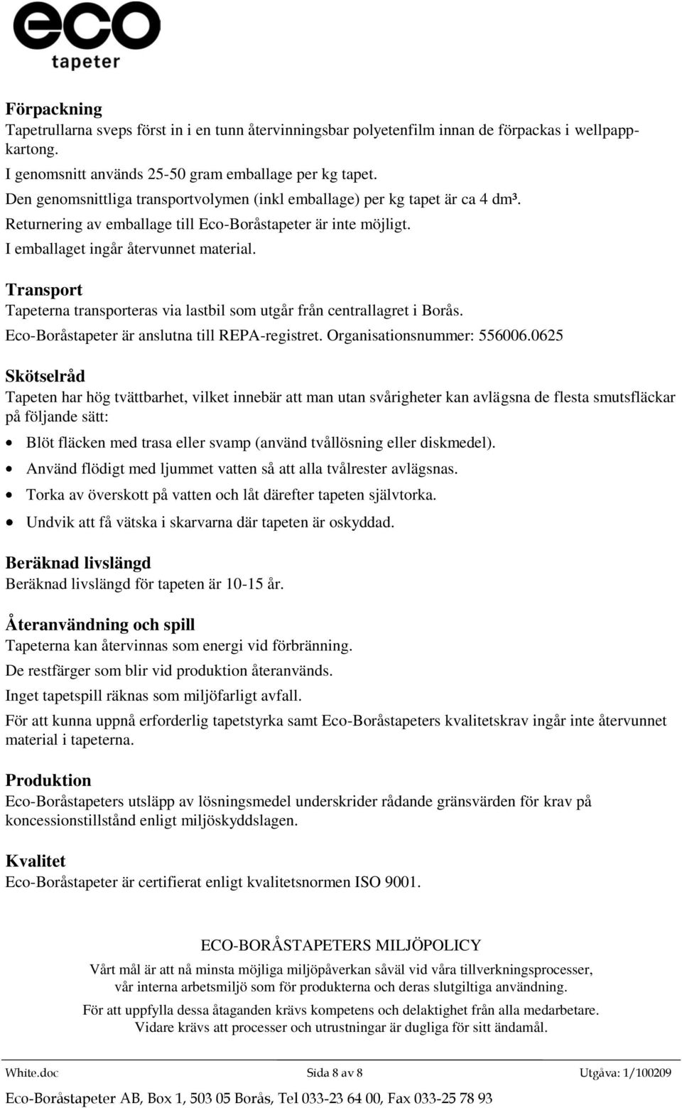 Transport Tapeterna transporteras via lastbil som utgår från centrallagret i Borås. Eco-Boråstapeter är anslutna till REPA-registret. Organisationsnummer: 556006.