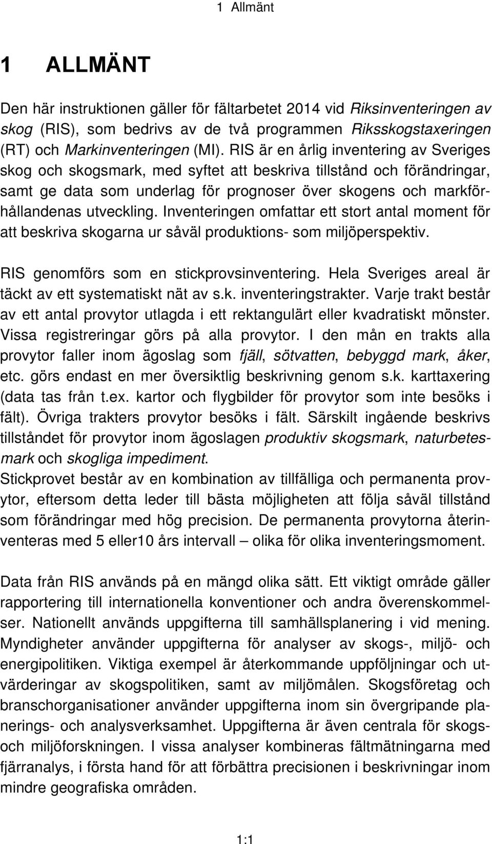 Inventeringen omfattar ett stort antal moment för att beskriva skogarna ur såväl produktions- som miljöperspektiv. RIS genomförs som en stickprovsinventering.