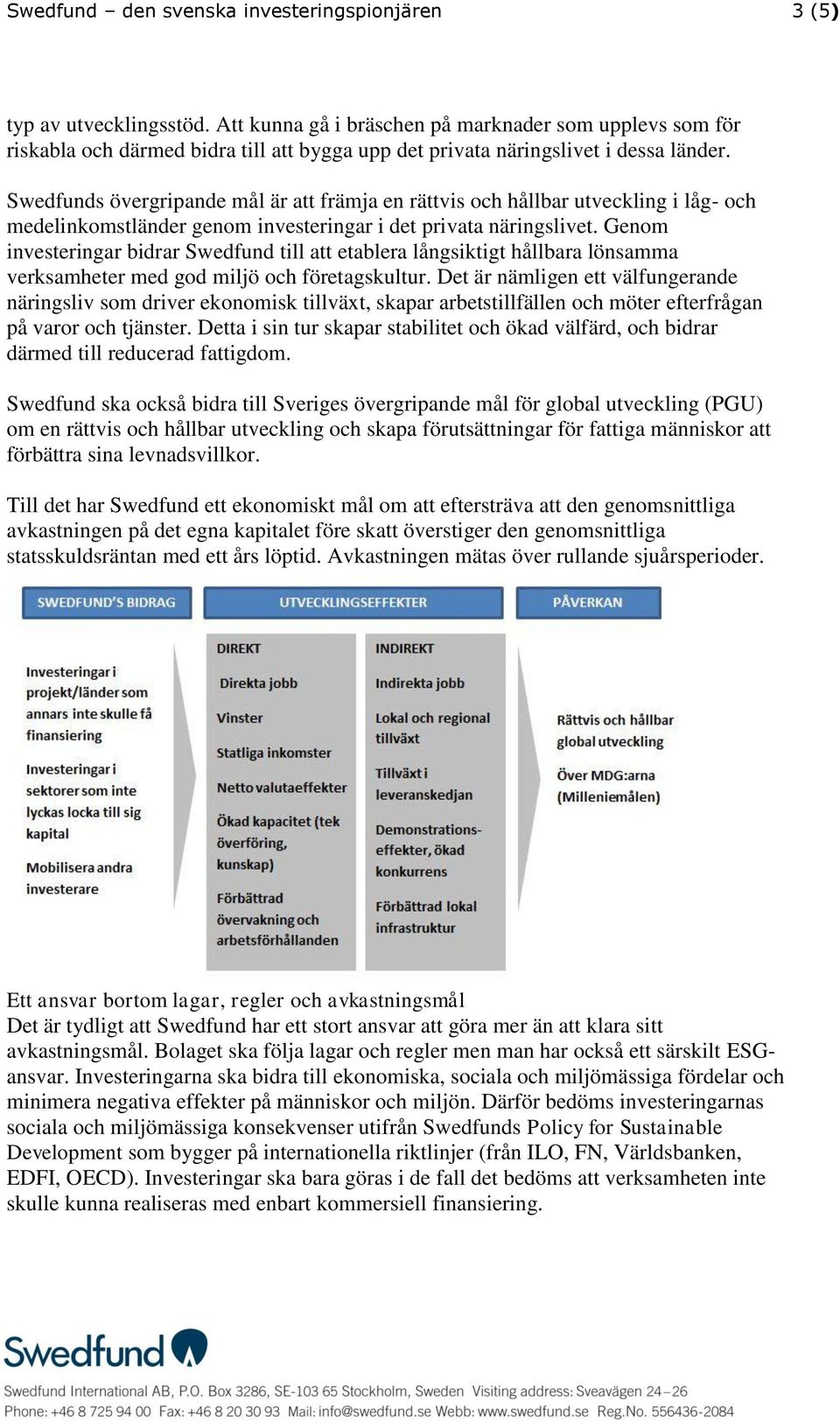 Swedfunds övergripande mål är att främja en rättvis och hållbar utveckling i låg- och medelinkomstländer genom investeringar i det privata näringslivet.