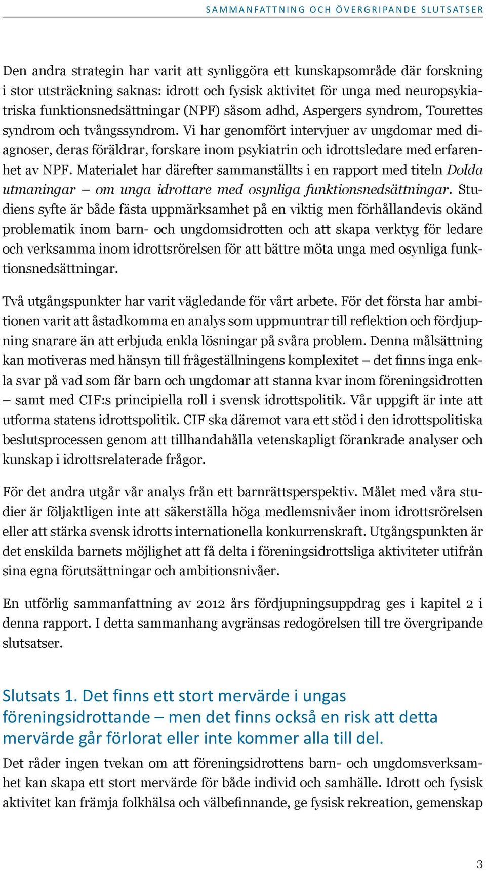 Materialet har därefter sammanställts i en rapport med titeln Dolda utmaningar om unga idrottare med osynliga funktionsnedsättningar.