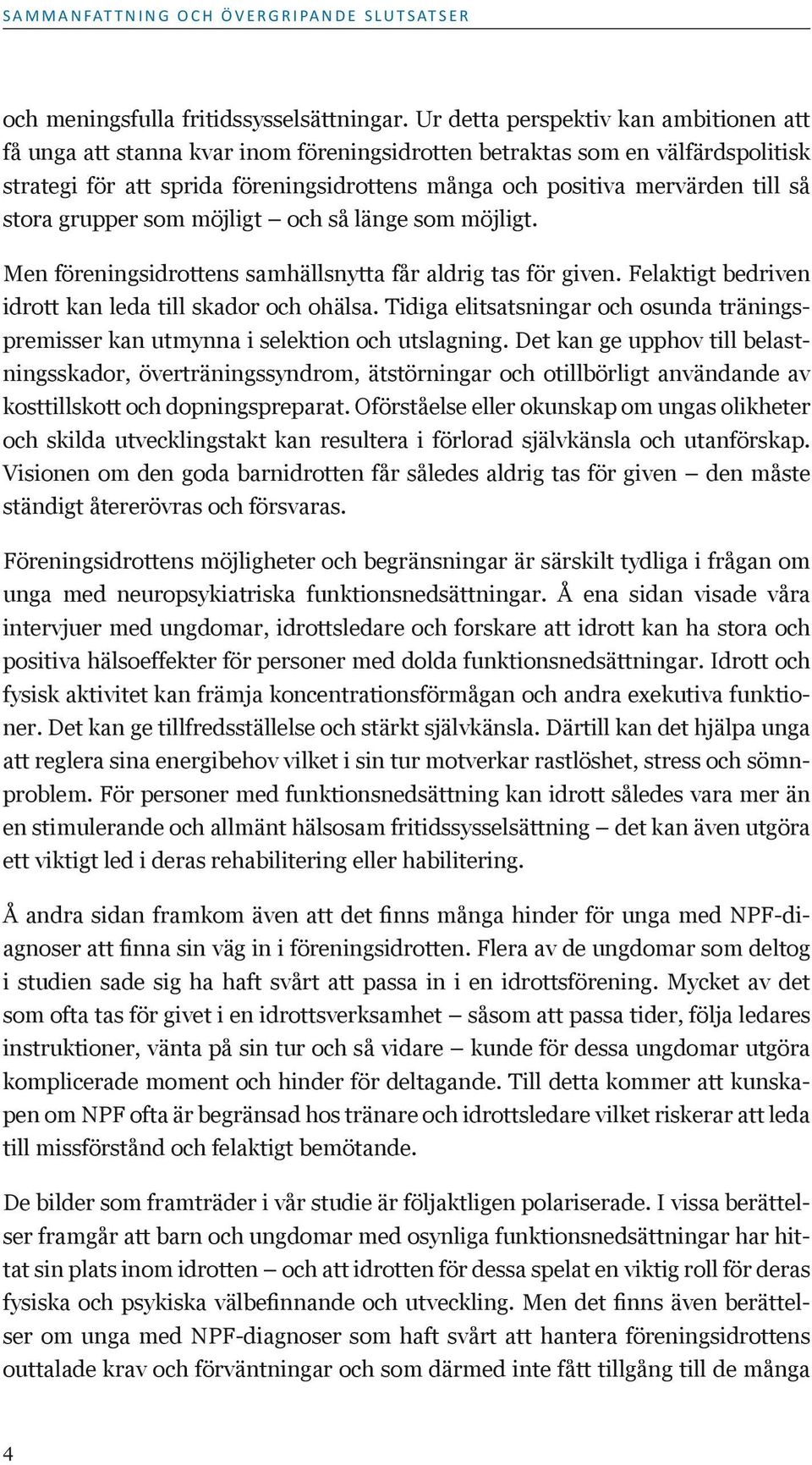 stora grupper som möjligt och så länge som möjligt. Men föreningsidrottens samhällsnytta får aldrig tas för given. Felaktigt bedriven idrott kan leda till skador och ohälsa.