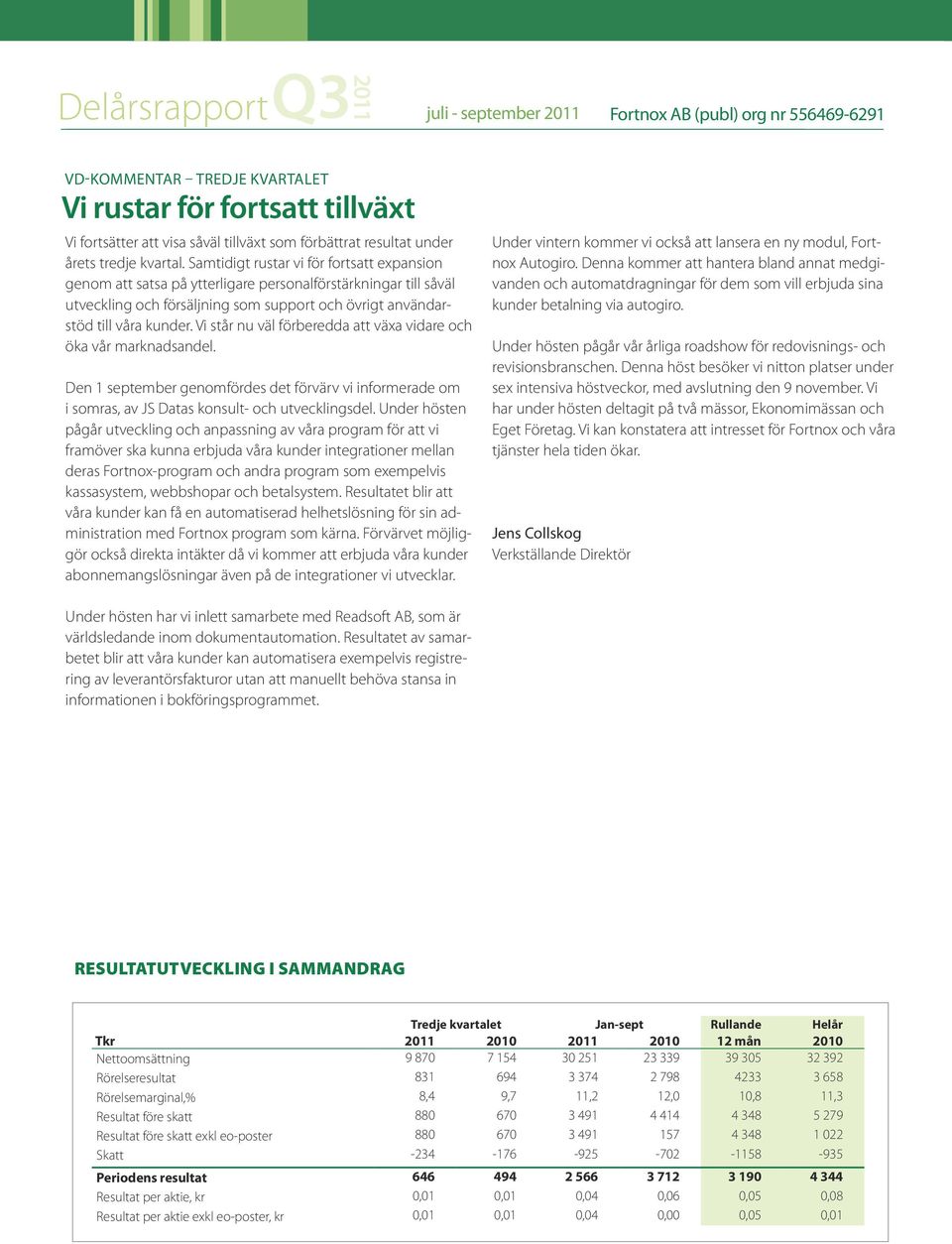 Samtidigt rustar vi för fortsatt expansion genom att satsa på ytterligare personalförstärkningar till såväl utveckling och försäljning som support och övrigt användarstöd till våra kunder.