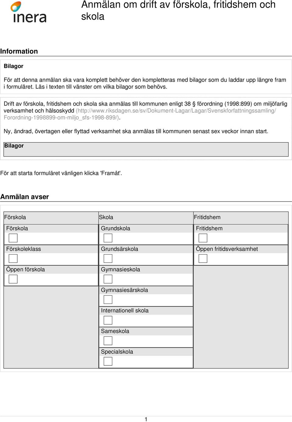 Drift av för, fritidshem och ska anmälas till kommunen enligt 38 förordning (1998:899) om miljöfarlig verksamhet och hälsoskydd (http://www.riksdagen.