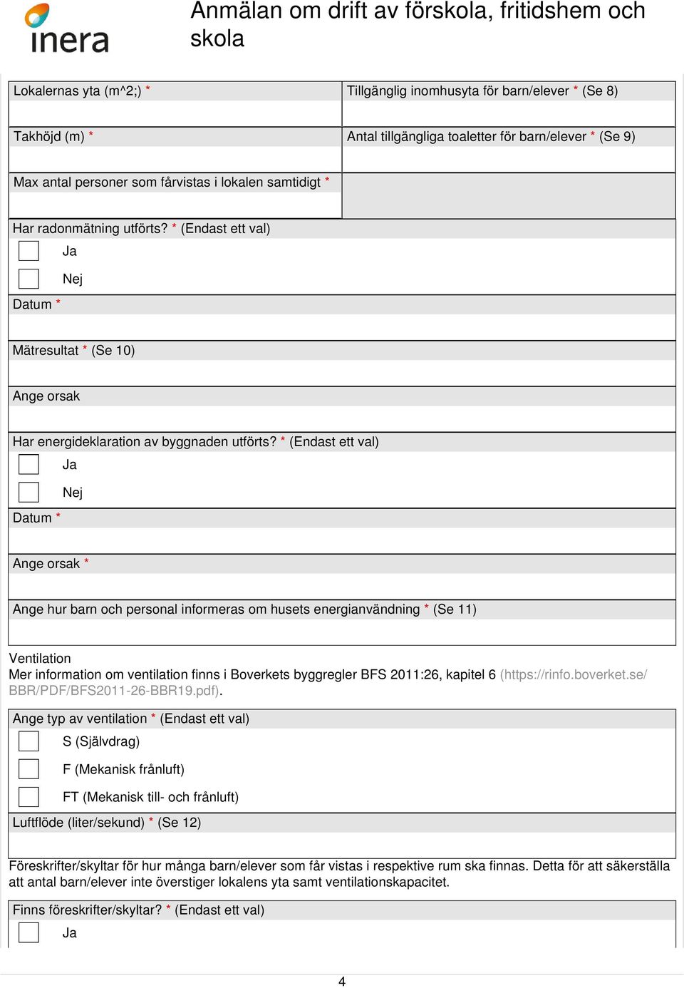 * (Endast ett val) Ja Nej Datum * Ange orsak * Ange hur barn och personal informeras om husets energianvändning * (Se 11) Ventilation Mer information om ventilation finns i Boverkets byggregler BFS