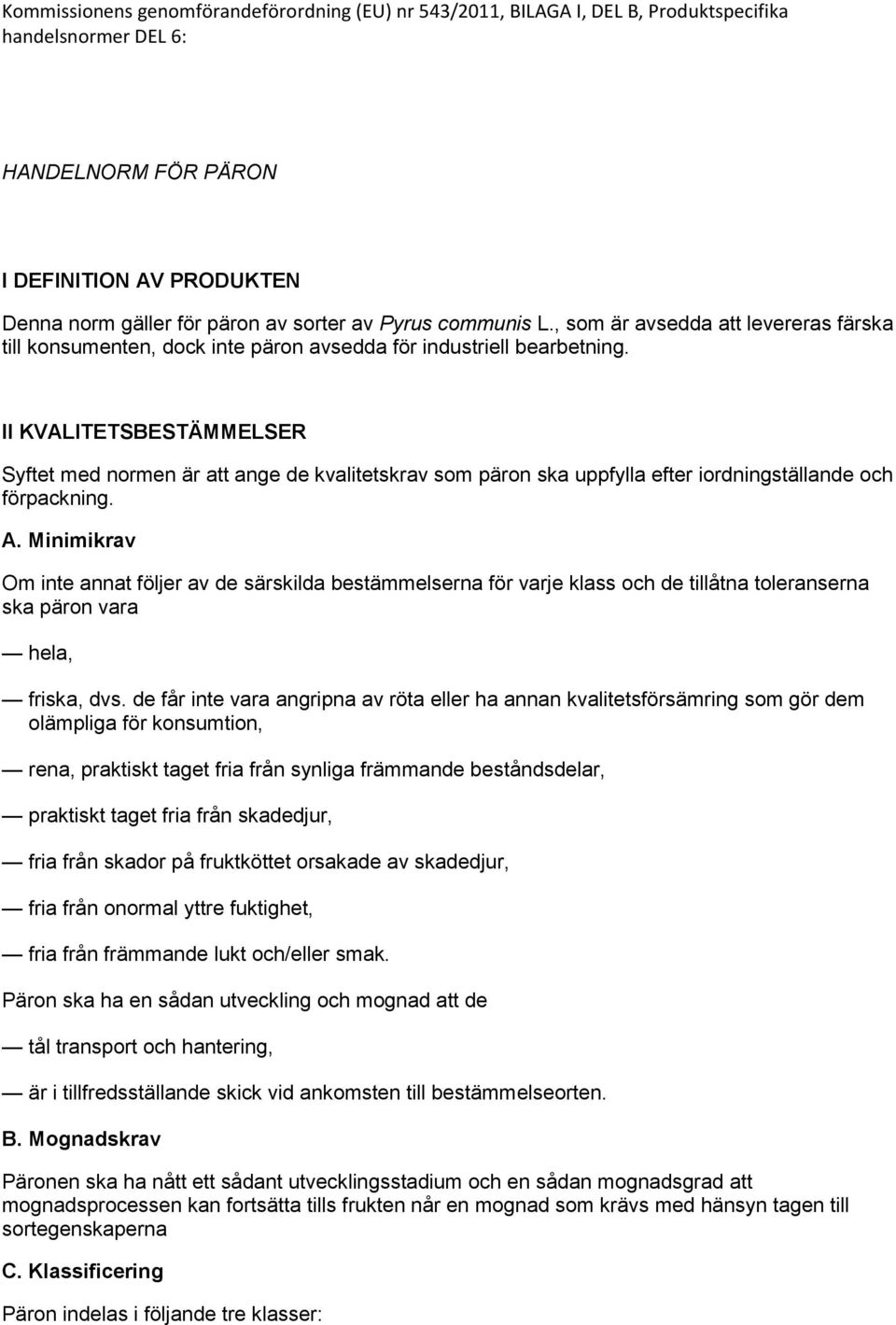 II KVALITETBETÄMMELER yftet med normen är att ange de kvalitetskrav som päron ska uppfylla efter iordningställande och förpackning. A.