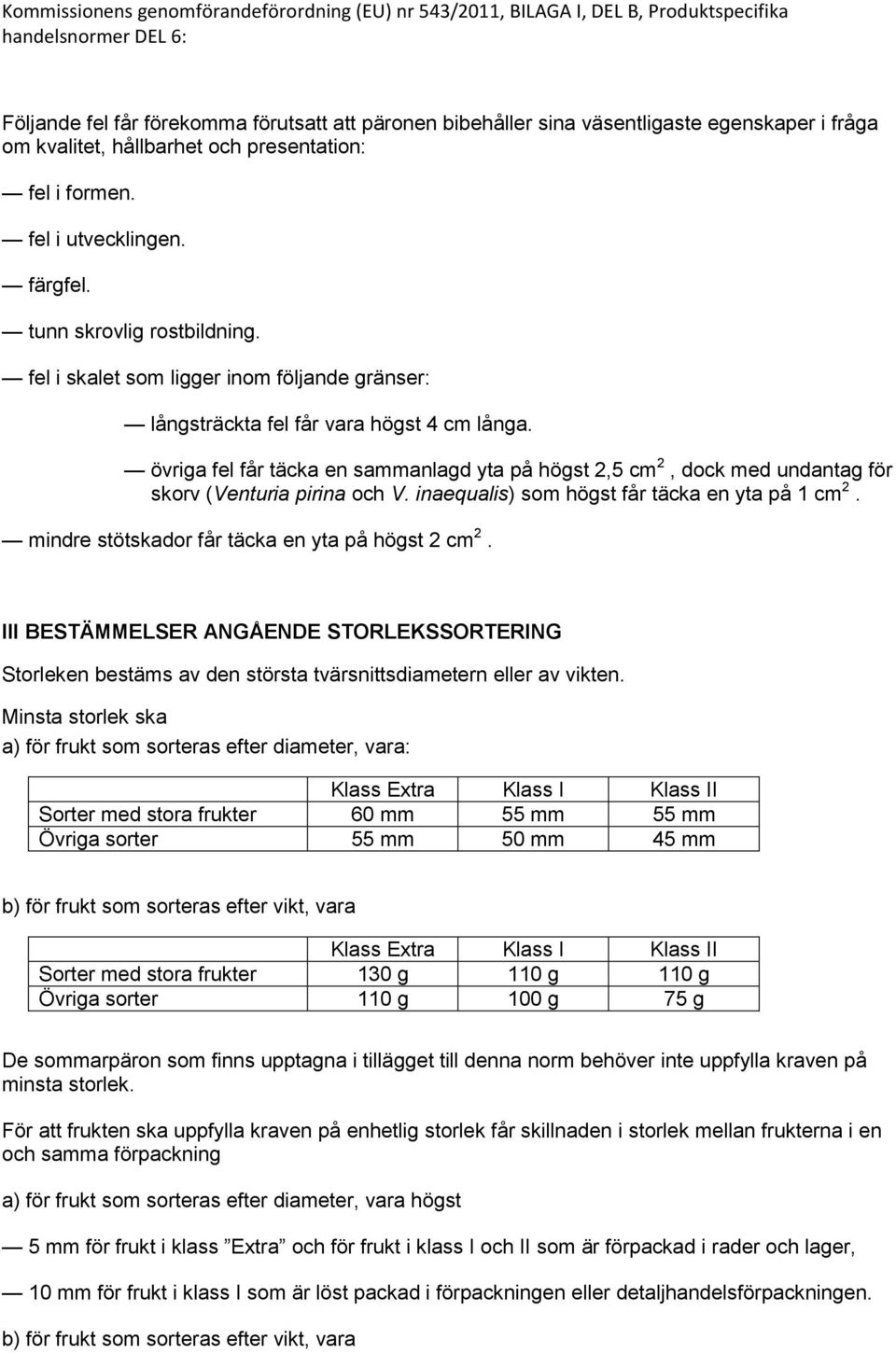 övriga fel får täcka en sammanlagd yta på högst 2,5 cm 2, dock med undantag för skorv (Venturia pirina och V. inaequalis) som högst får täcka en yta på 1 cm 2.