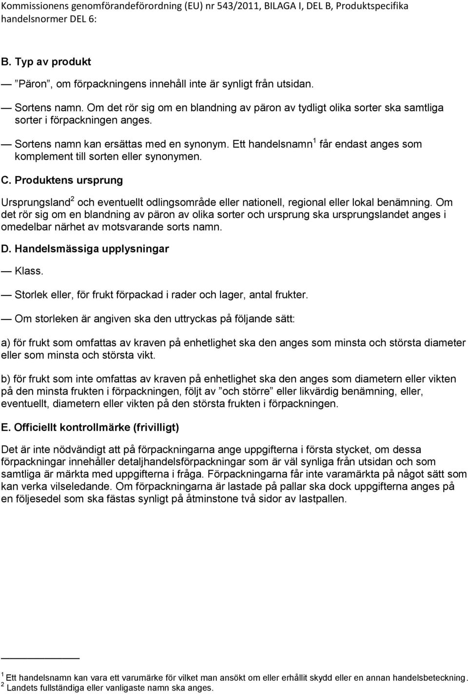 Ett handelsnamn 1 får endast anges som komplement till sorten eller synonymen. C. Produktens ursprung Ursprungsland 2 och eventuellt odlingsområde eller nationell, regional eller lokal benämning.