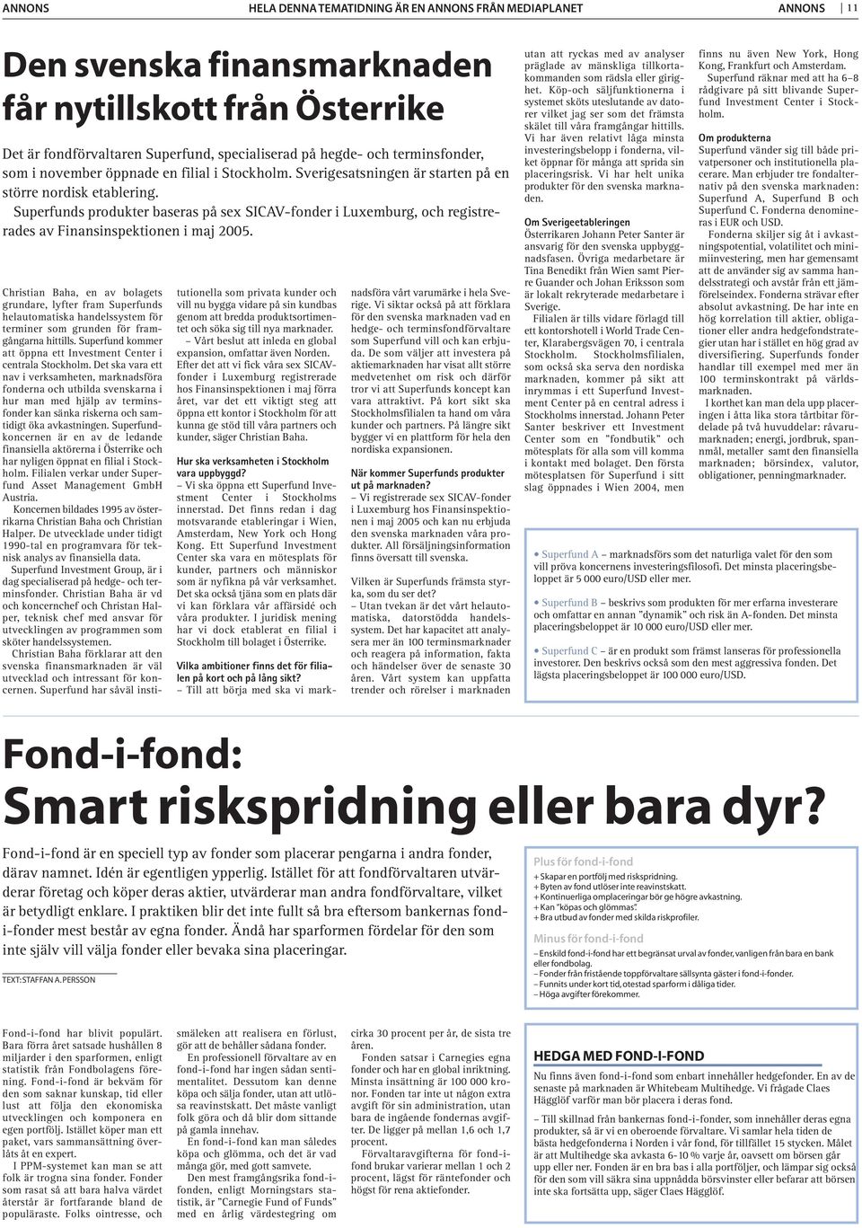 Superfunds produkter baseras på sex SICAV-fonder i Luxemburg, och registrerades av Finansinspektionen i maj 2005.