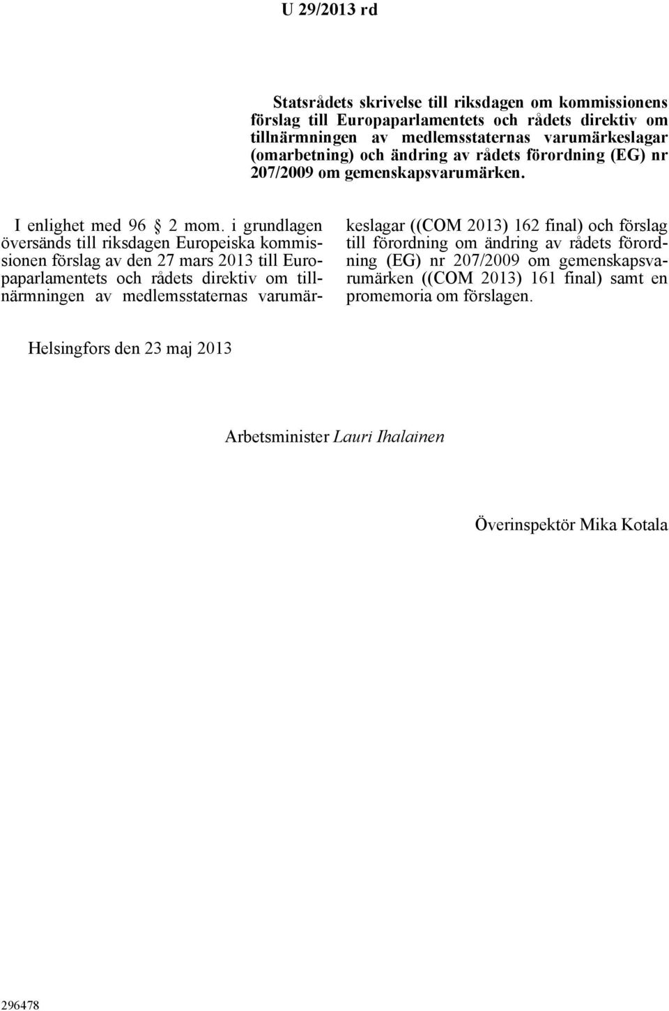 i grundlagen översänds till riksdagen Europeiska kommissionen förslag av den 27 mars 2013 till Europaparlamentets och rådets direktiv om tillnärmningen av medlemsstaternas