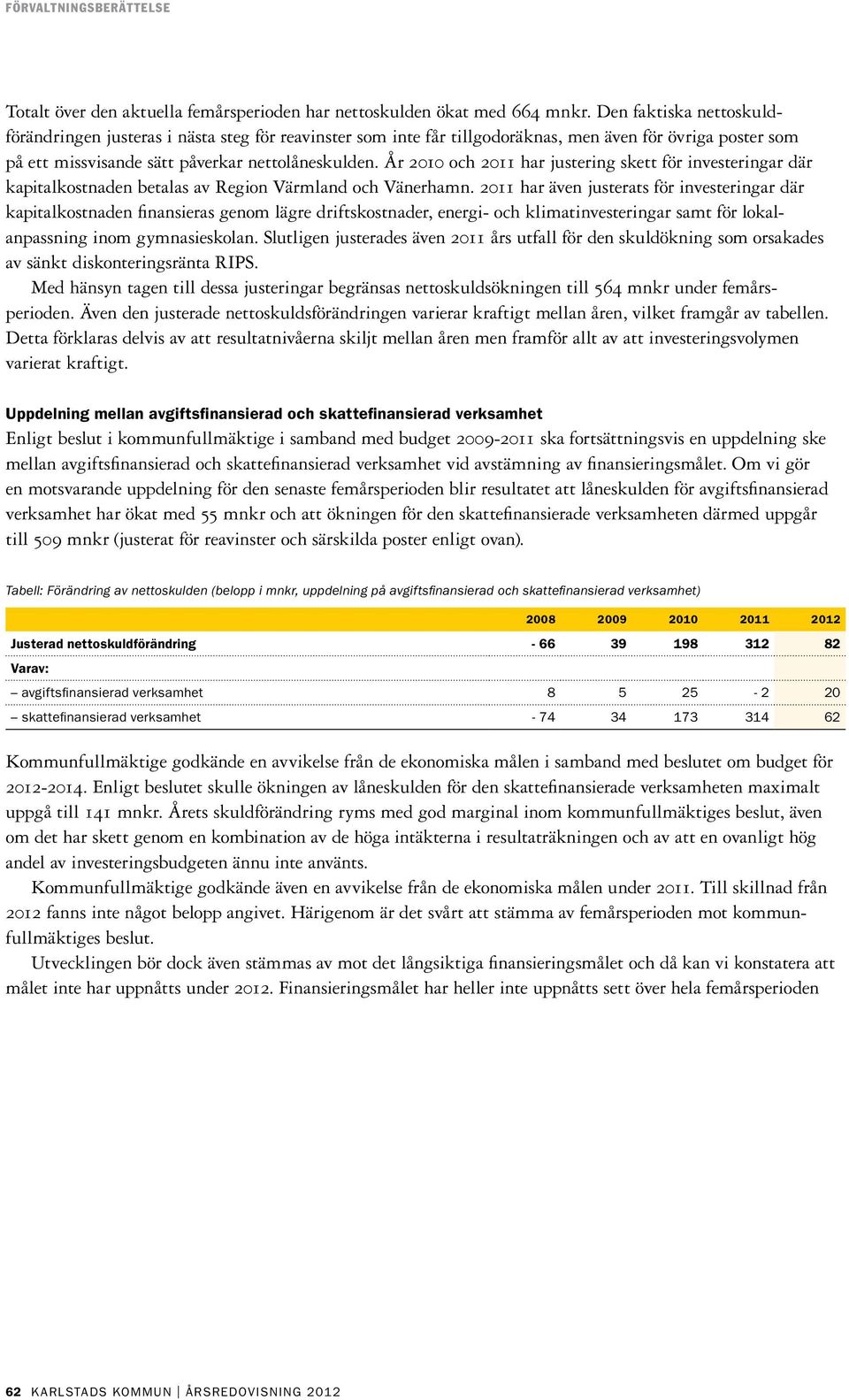 År 2010 och 2011 har justering skett för investeringar där kapitalkostnaden betalas av Region Värmland och Vänerhamn.