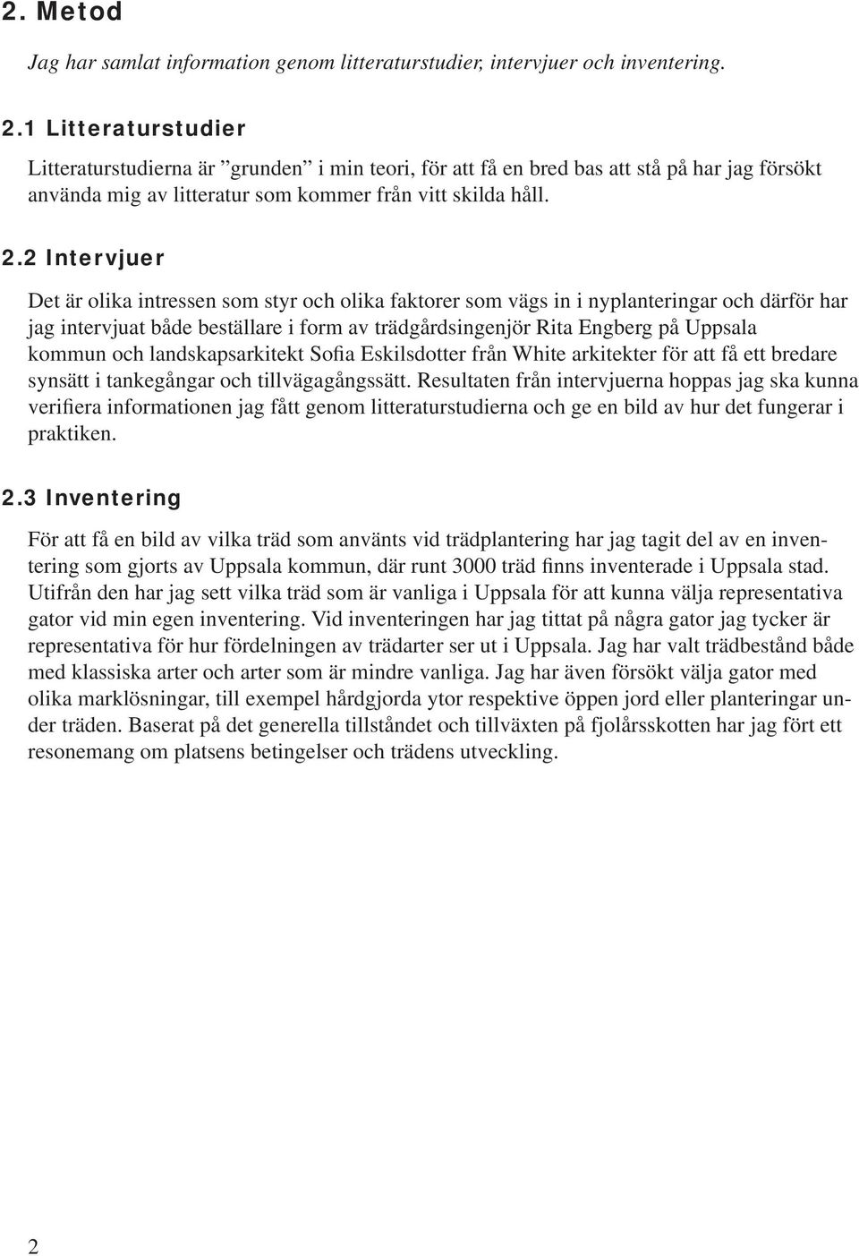 2 Intervjuer Det är olika intressen som styr och olika faktorer som vägs in i nyplanteringar och därför har jag intervjuat både beställare i form av trädgårdsingenjör Rita Engberg på Uppsala kommun