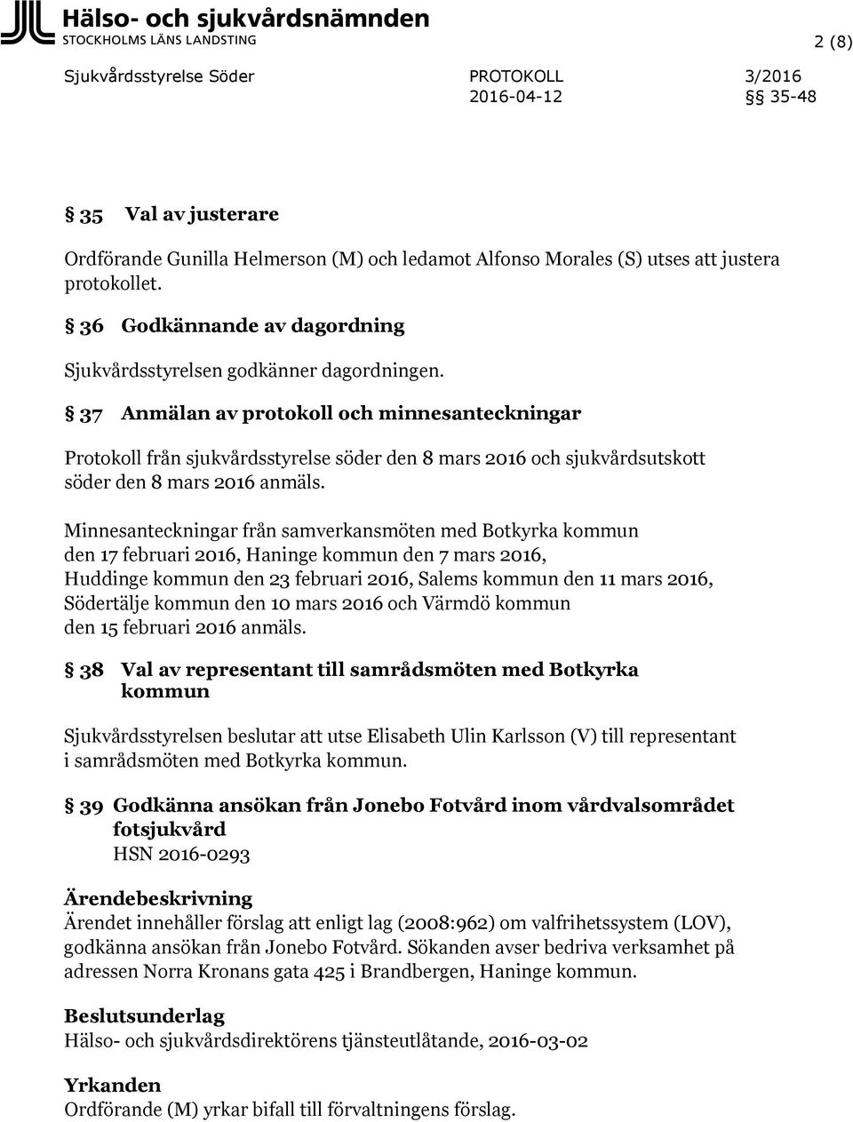 Minnesanteckningar från samverkansmöten med Botkyrka kommun den 17 februari 2016, Haninge kommun den 7 mars 2016, Huddinge kommun den 23 februari 2016, Salems kommun den 11 mars 2016, Södertälje