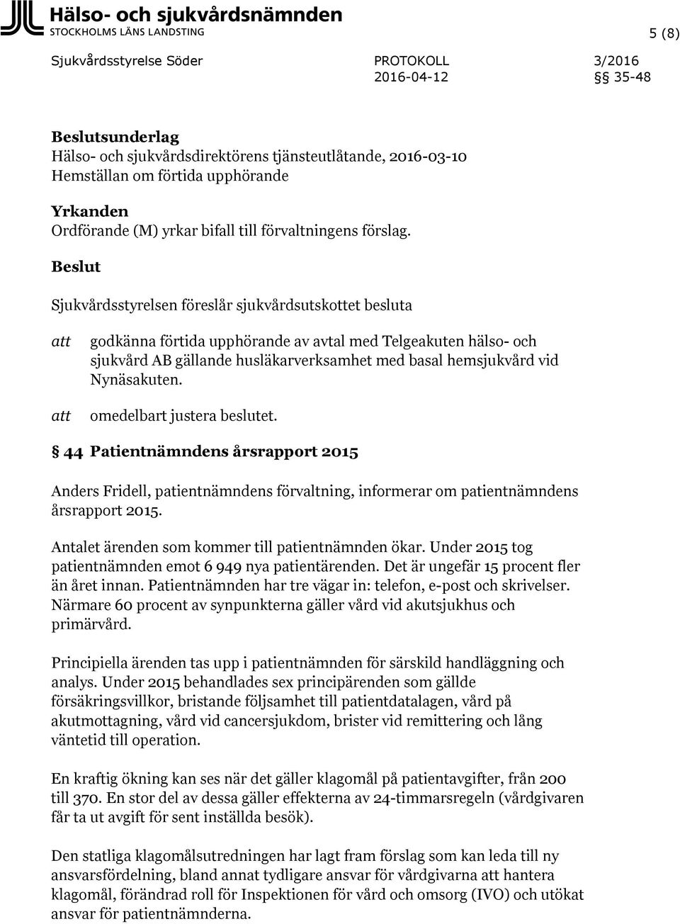 44 Patientnämndens årsrapport 2015 Anders Fridell, patientnämndens förvaltning, informerar om patientnämndens årsrapport 2015. Antalet ärenden som kommer till patientnämnden ökar.