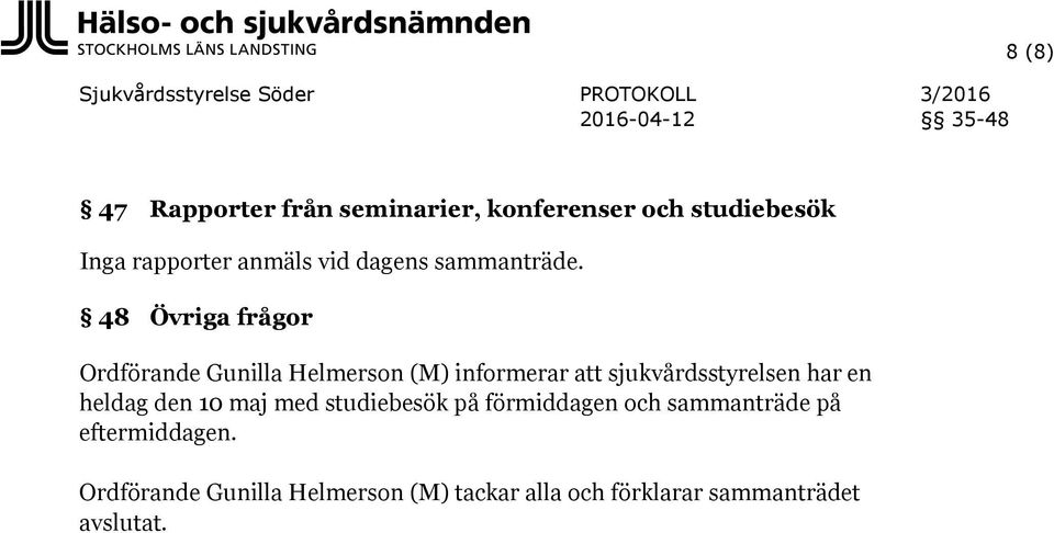 48 Övriga frågor Ordförande Gunilla Helmerson (M) informerar sjukvårdsstyrelsen har en