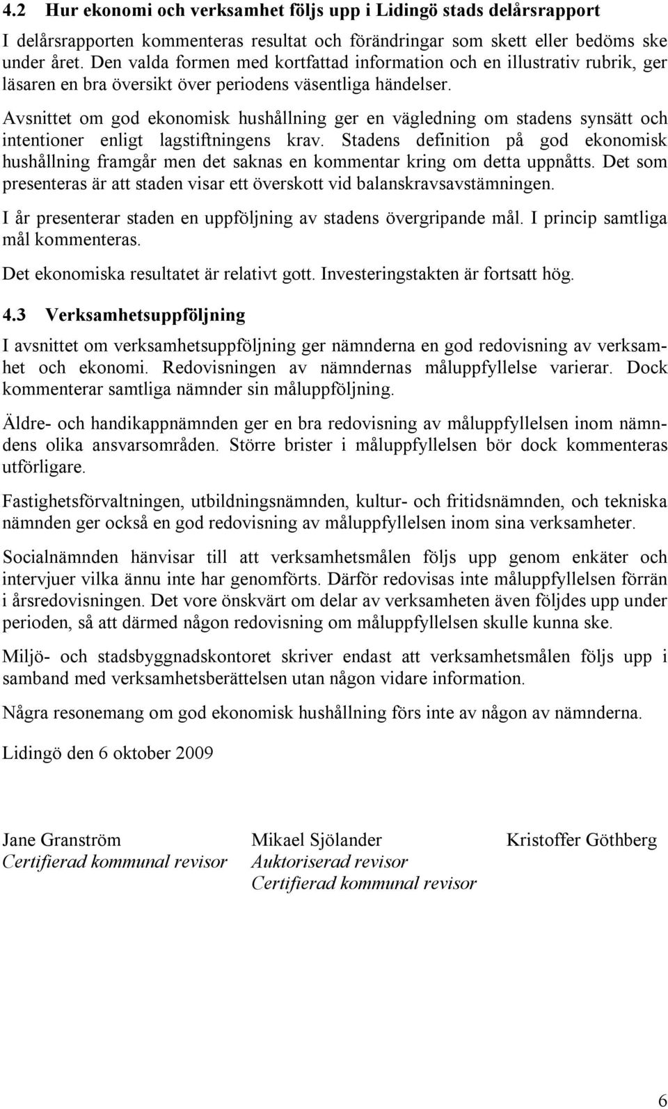 Avsnittet om god ekonomisk hushållning ger en vägledning om stadens synsätt och intentioner enligt lagstiftningens krav.