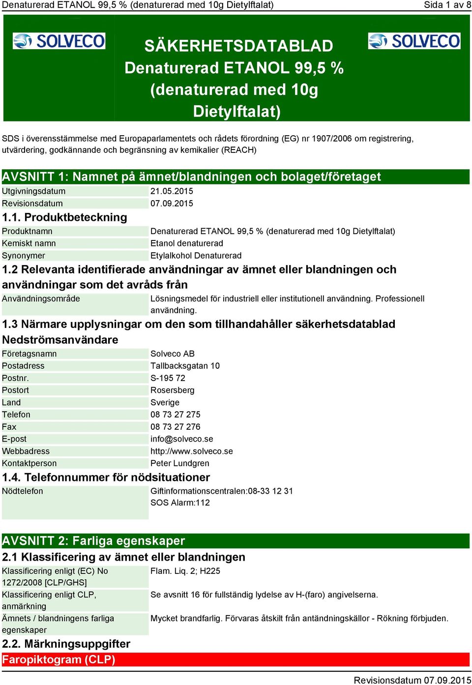 05.2015 1.1. Produktbeteckning Produktnamn Kemiskt namn Synonymer Denaturerad ETANOL 99,5 % (denaturerad med 10g Dietylftalat) Etanol denaturerad Etylalkohol Denaturerad 1.