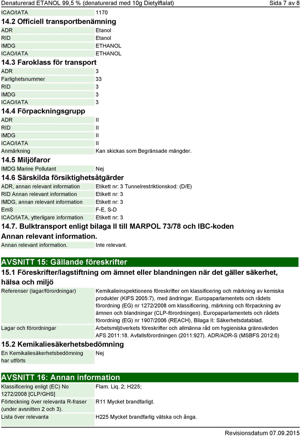 6 Särskilda försiktighetsåtgärder ADR, annan relevant information Etikett nr: 3 Tunnelrestriktionskod: (D/E) RID Annan relevant information Etikett nr: 3 IMDG, annan relevant information Etikett nr: