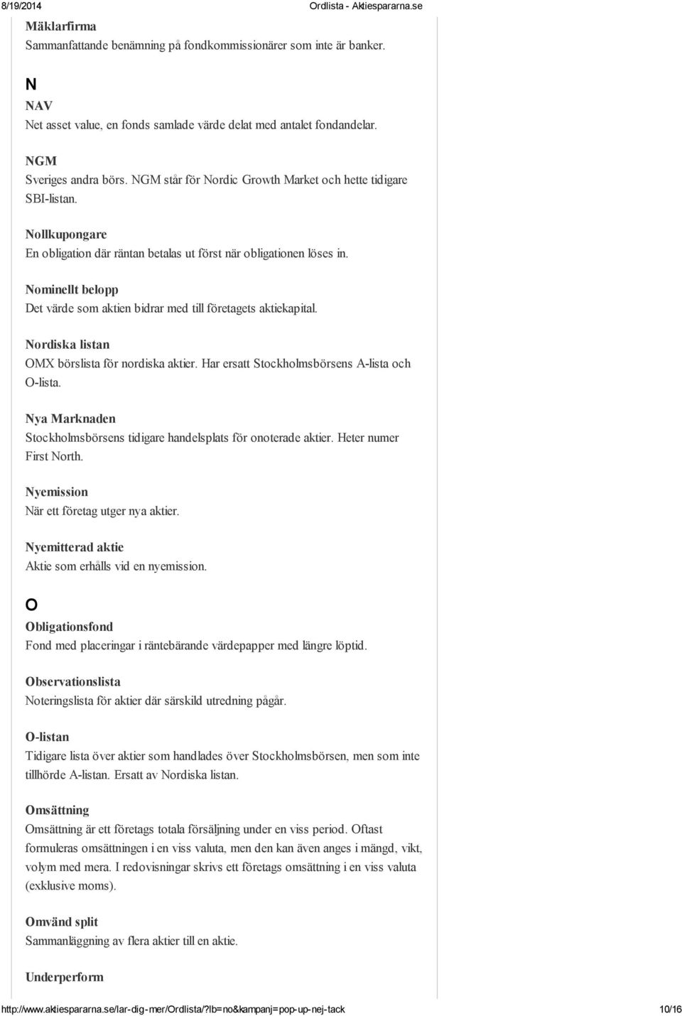 Nominellt belopp Det värde som aktien bidrar med till företagets aktiekapital. Nordiska listan OMX börslista för nordiska aktier. Har ersatt Stockholmsbörsens A-lista och O-lista.