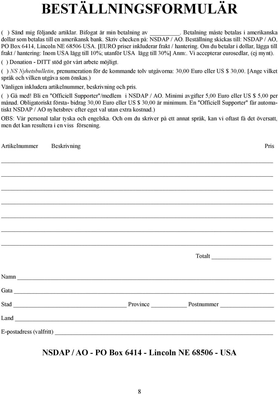 Om du betalar i dollar, lägga till frakt / hantering: Inom USA lägg till 10%; utanför USA lägg till 30%] Anm:. Vi accepterar eurosedlar, (ej mynt). ( ) Donation - DITT stöd gör vårt arbete möjligt.