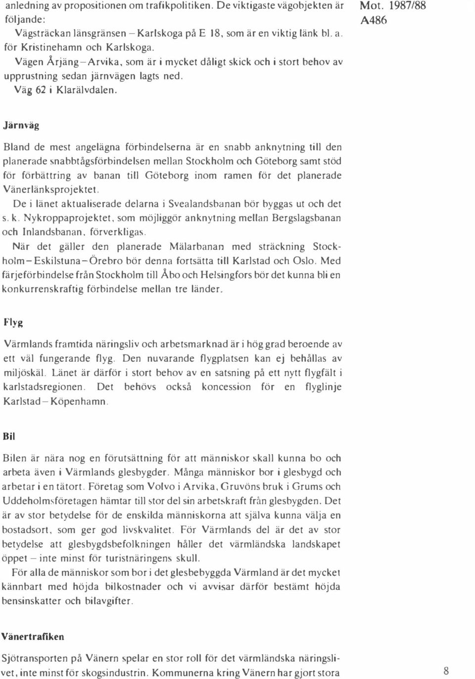 Järnväg Bland de mest angelägna förbindelserna är en snabb anknytning till den planerade snabbtågsförbindelsen mellan Stockholm och Göteborg samt stöd för förbättring av banan till Göteborg inom