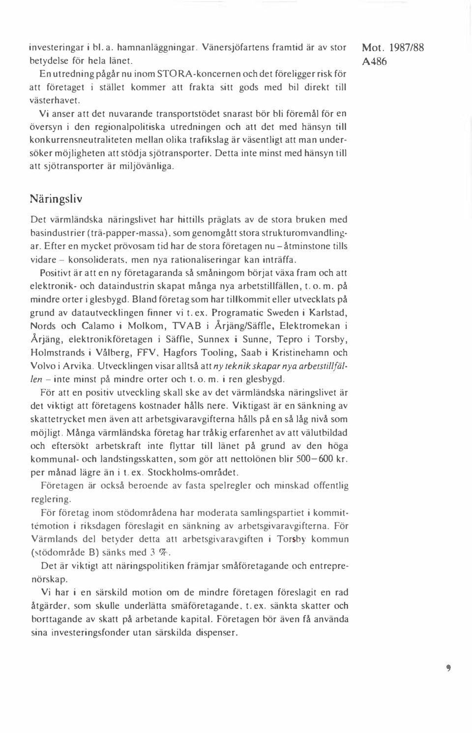 Vi anser att det nuvarande transportstödet snarast bör bli föremål för en översyn i den regionalpolitiska utredningen och att det med hänsyn till konkurrensneutraliteten mellan olika trafikslag är