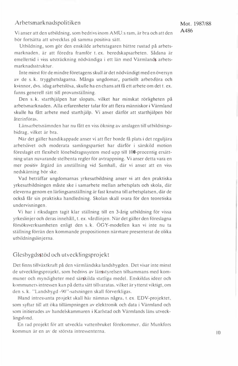 Sådana är emellertid i viss utsträckning nödvändiga i ett län med Värmland arbetsmarknadsstruktur. Inte minst för de mindre företagens skull är det nödvändigt med en översyn av de s. k.