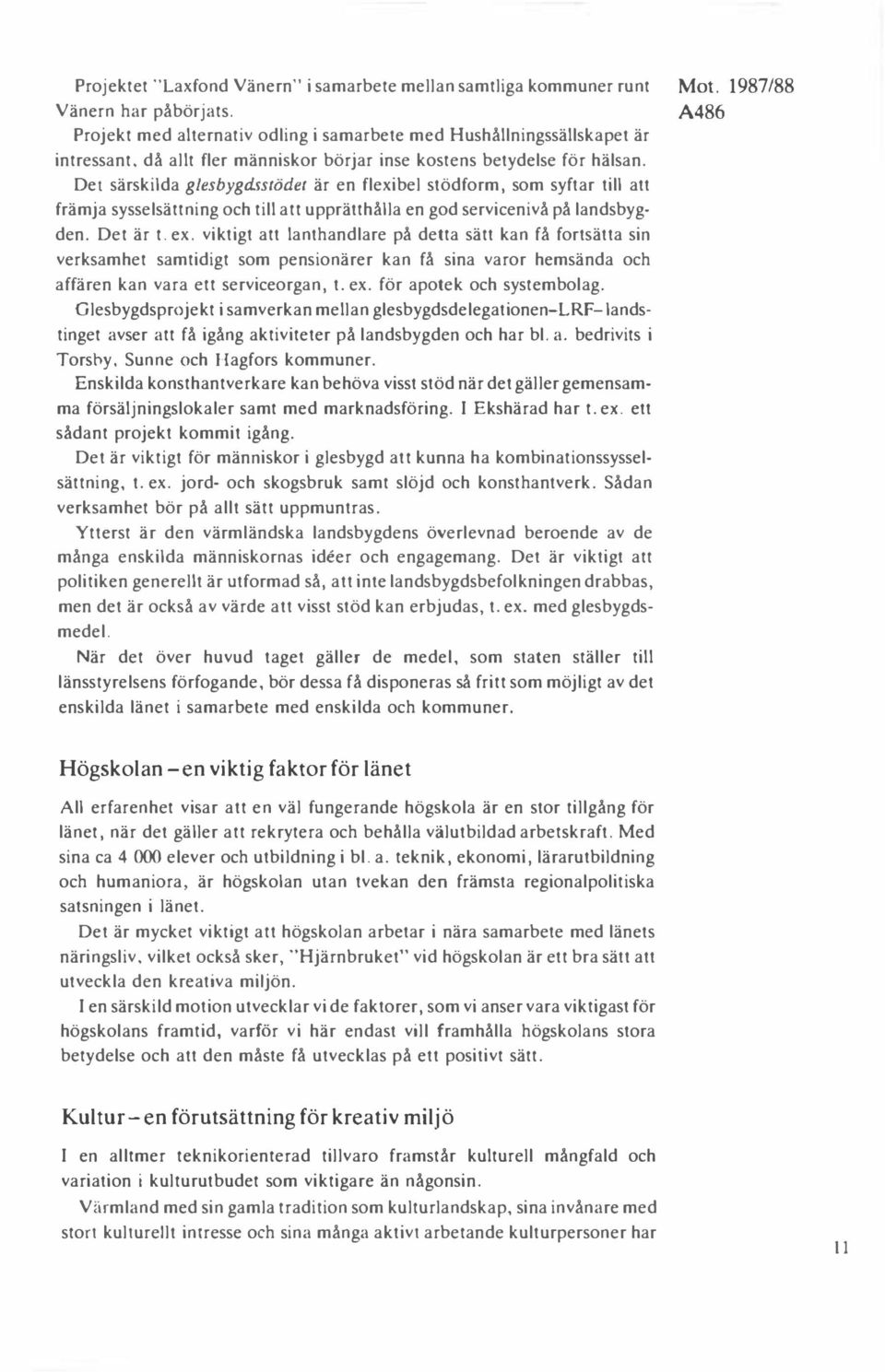 Det särskilda glesbygdsstödet är en flexibel stödform, som syftar till att främja sysselsättning och till att upprätthålla en god servicenivå på landsbygden. Det är t. ex.