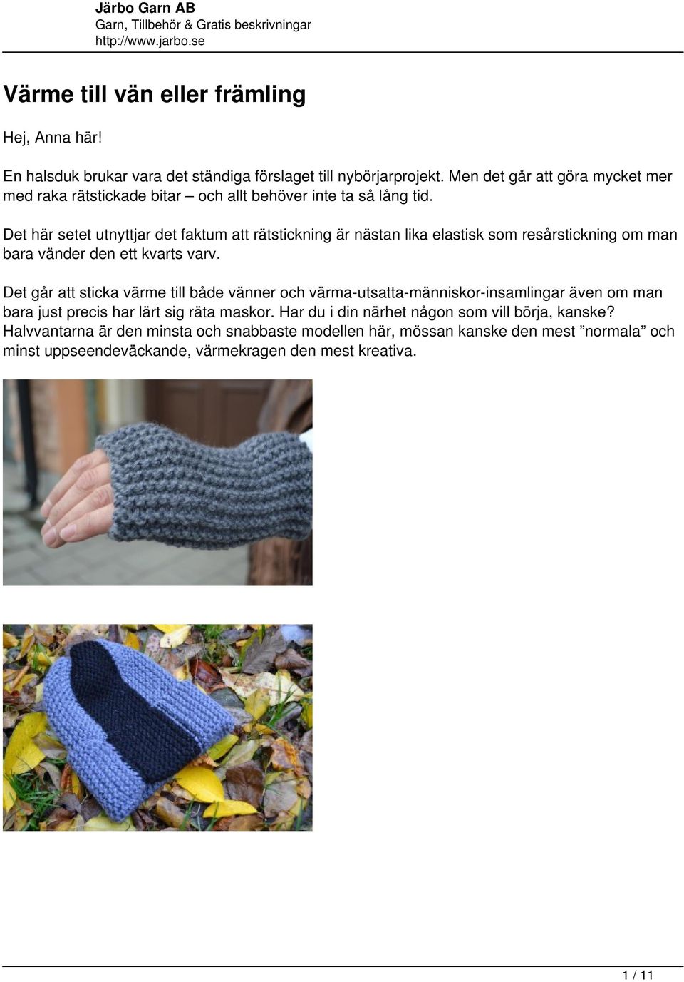 Det här setet utnyttjar det faktum att rätstickning är nästan lika elastisk som resårstickning om man bara vänder den ett kvarts varv.