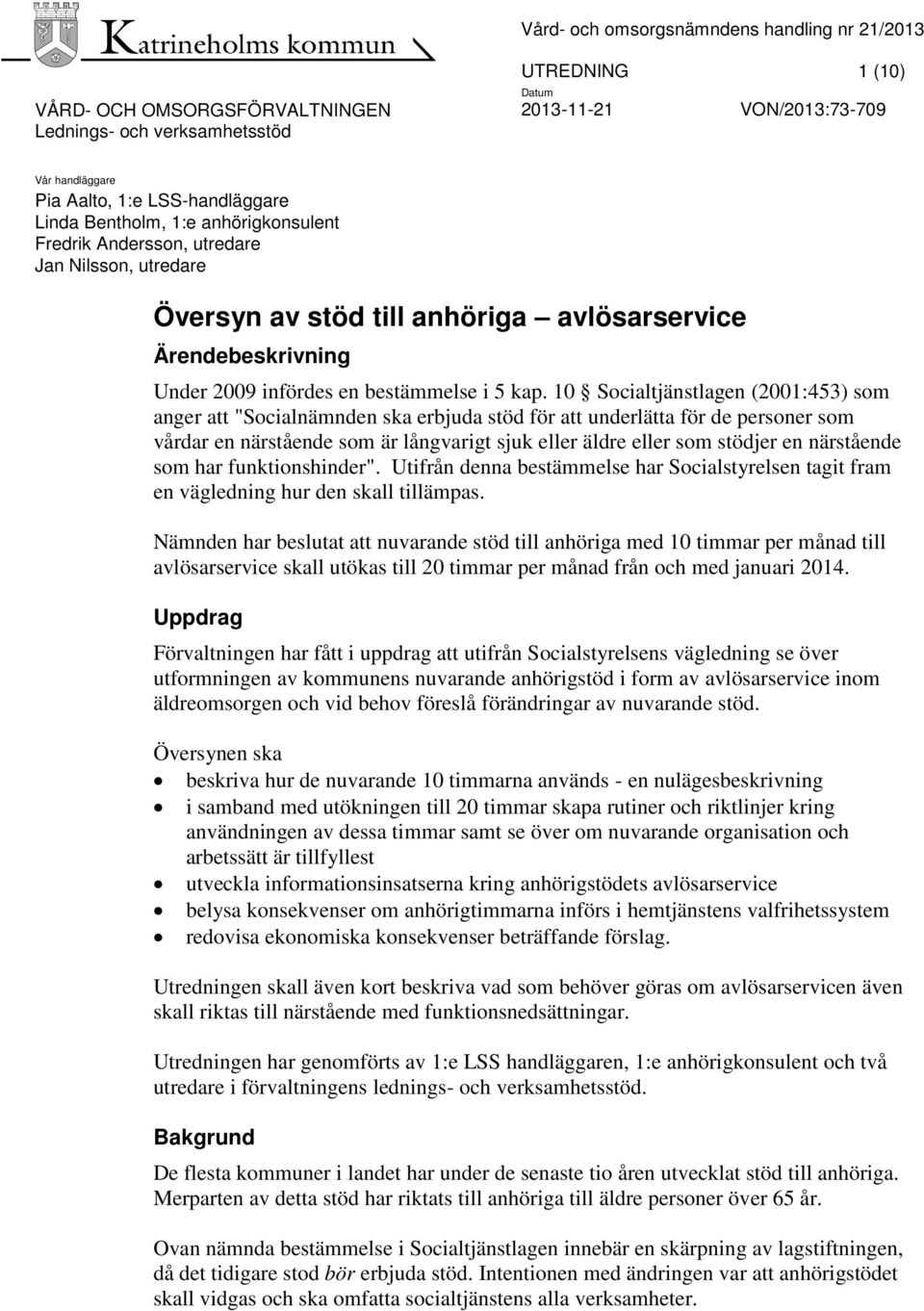 10 Socialtjänstlagen (2001:453) som anger att "Socialnämnden ska erbjuda stöd för att underlätta för de personer som vårdar en närstående som är långvarigt sjuk eller äldre eller som stödjer en