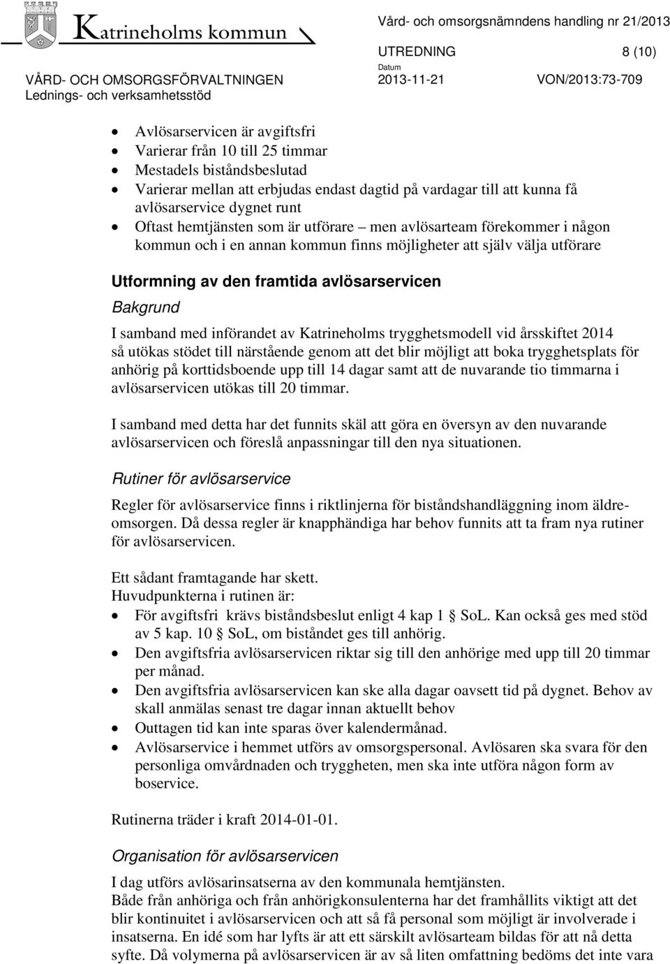 Bakgrund I samband med införandet av Katrineholms trygghetsmodell vid årsskiftet 2014 så utökas stödet till närstående genom att det blir möjligt att boka trygghetsplats för anhörig på korttidsboende