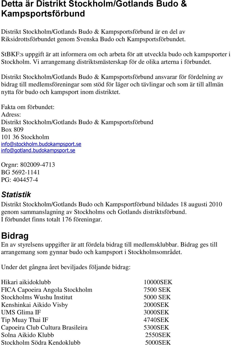 Distrikt Stockholm/Gotlands Budo & Kampsportsförbund ansvarar för fördelning av bidrag till medlemsföreningar som stöd för läger och tävlingar och som är till allmän nytta för budo och kampsport inom