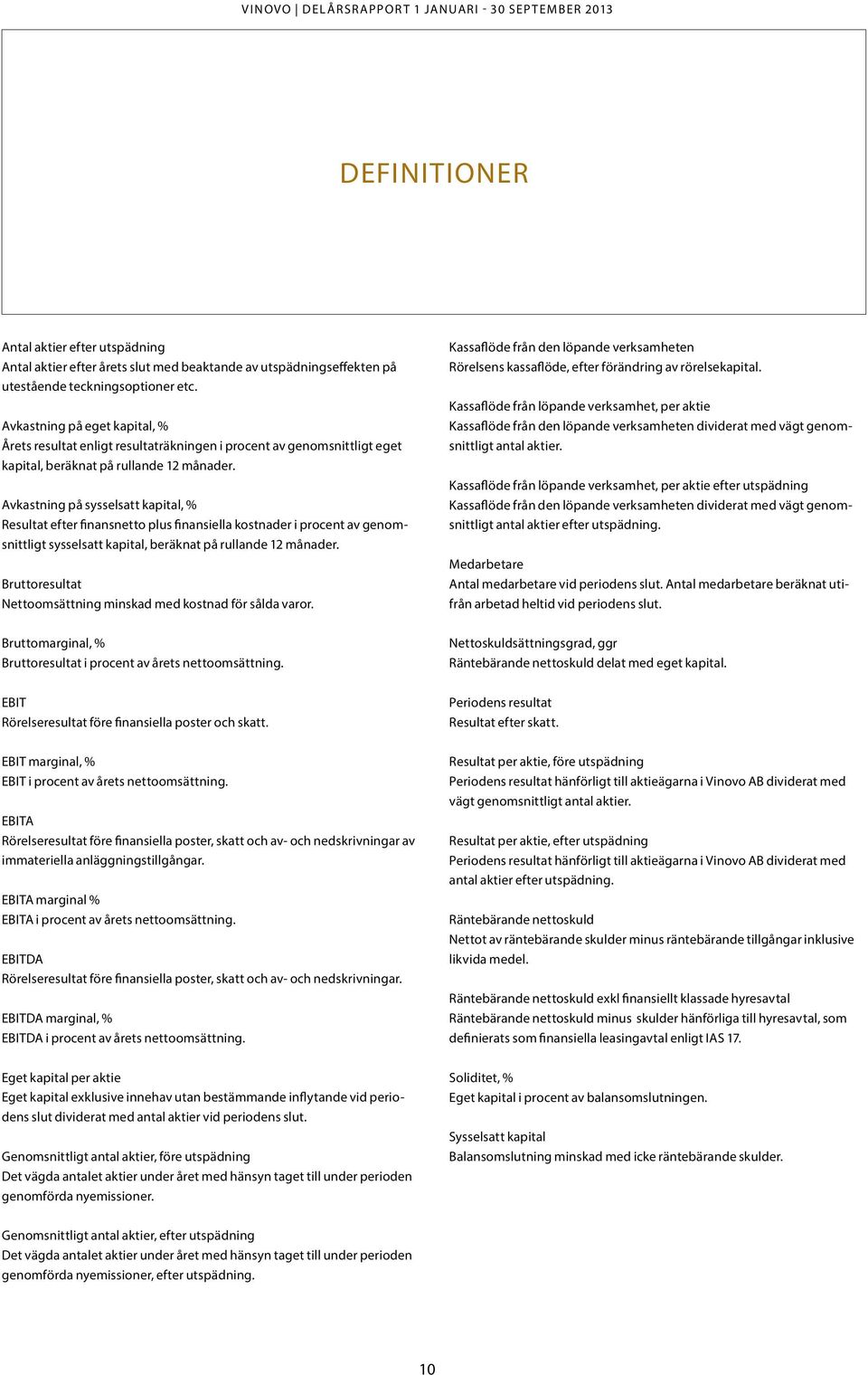 Avkastning på sysselsatt kapital, % Resultat efter finansnetto plus finansiella kostnader i procent av genomsnittligt sysselsatt kapital, beräknat på rullande 12 månader.