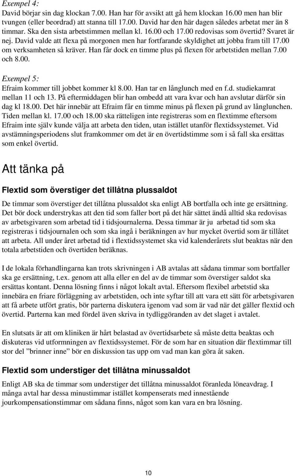 00 om verksamheten så kräver. Han får dock en timme plus på flexen för arbetstiden mellan 7.00 och 8.00. Exempel 5: Efraim kommer till jobbet kommer kl 8.00. Han tar en långlunch med en f.d. studiekamrat mellan 11 och 13.