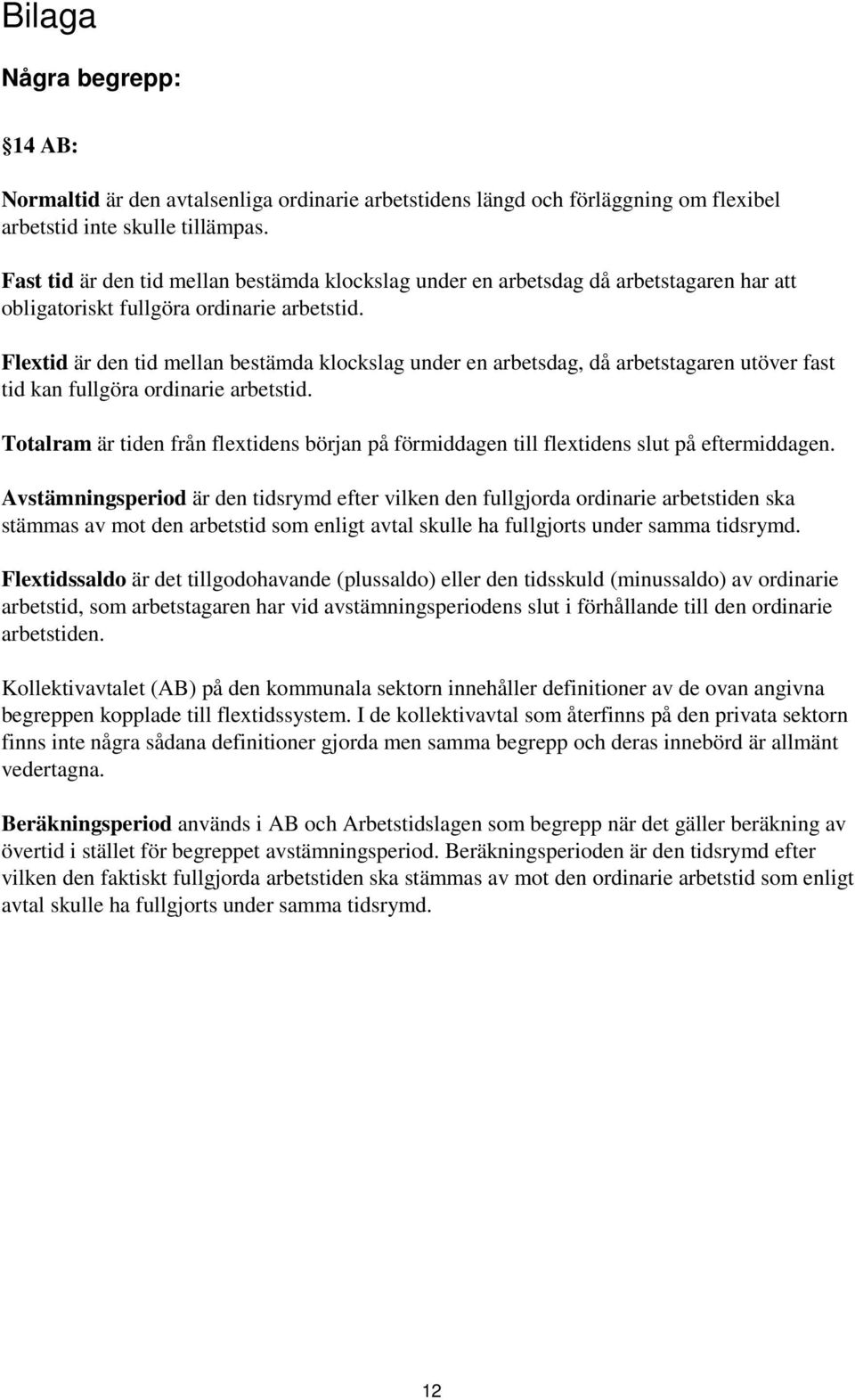 Flextid är den tid mellan bestämda klockslag under en arbetsdag, då arbetstagaren utöver fast tid kan fullgöra ordinarie arbetstid.