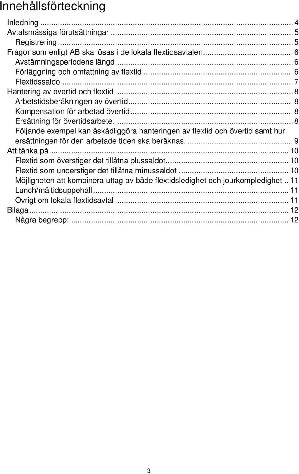 .. 8 Ersättning för övertidsarbete... 8 Följande exempel kan åskådliggöra hanteringen av flextid och övertid samt hur ersättningen för den arbetade tiden ska beräknas.... 9 Att tänka på.