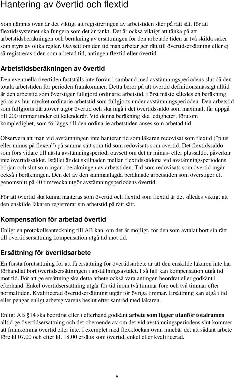 Oavsett om den tid man arbetar ger rätt till övertidsersättning eller ej så registreras tiden som arbetad tid, antingen flextid eller övertid.